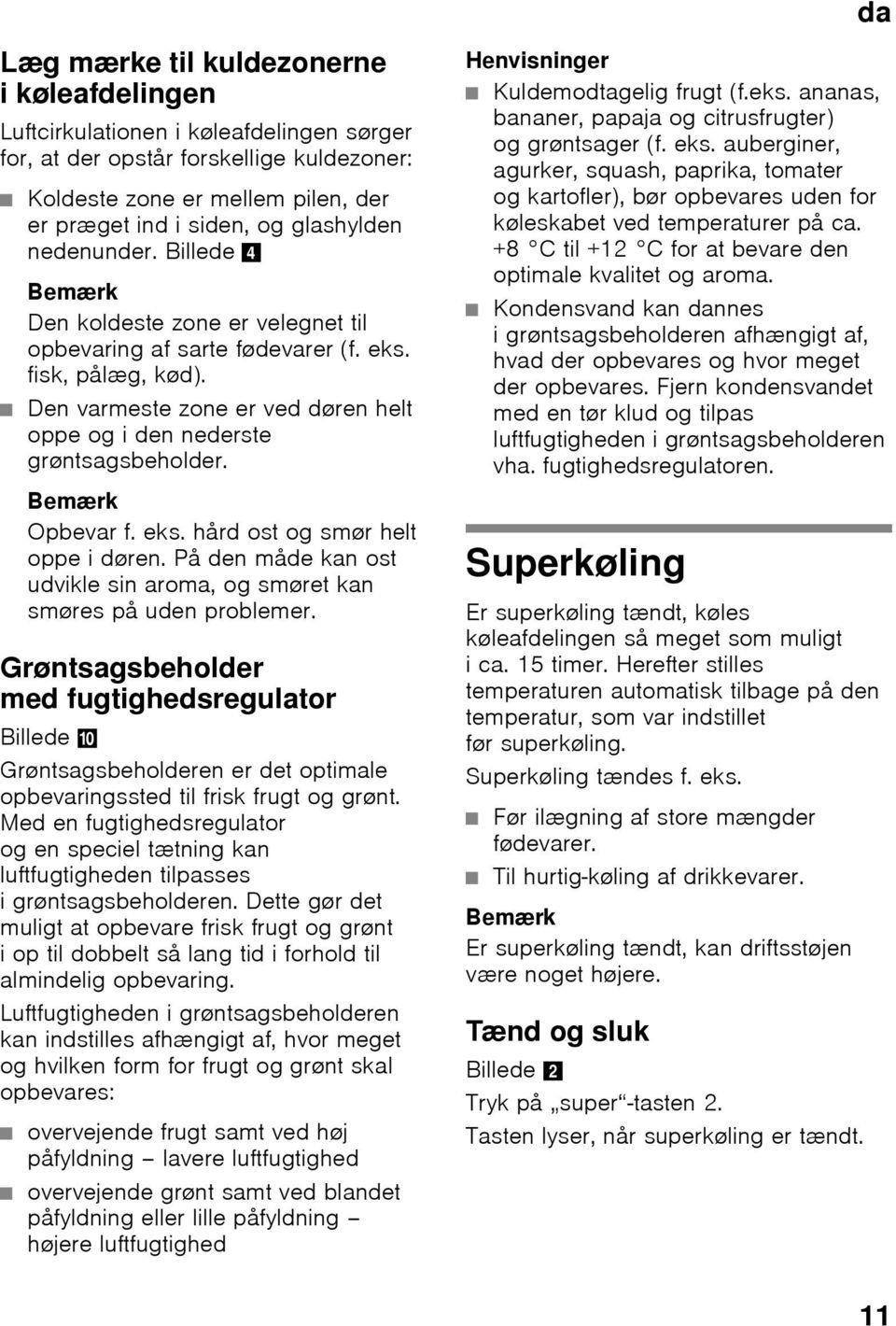 Den varmeste zone er ved døren helt oppe og i den nederste grøntsagsbeholder. Bemærk Opbevar f. eks. hård ost og smør helt oppe i døren.