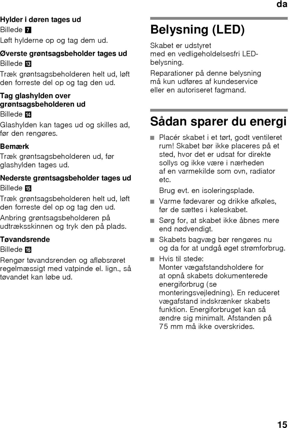 Nederste grøntsagsbeholder tages ud Billede / Træk grøntsagsbeholderen helt ud, løft den forreste del op og tag den ud. Anbring grøntsagsbeholderen på udtræksskinnen og tryk den på plads.