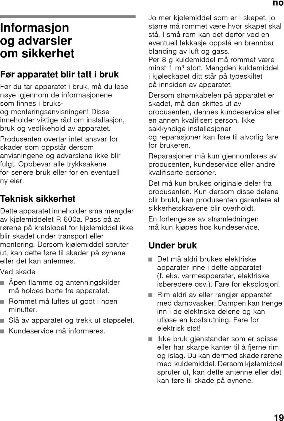 Produsenten overtar intet ansvar for skader som oppstår dersom anvisningene og advarslene ikke blir fulgt. Oppbevar alle trykksakene for senere bruk eller for en eventuell ny eier.