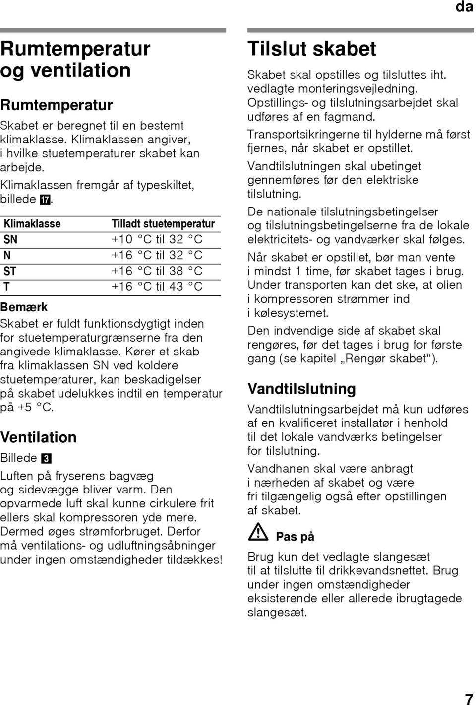 Klimaklasse Tilladt stuetemperatur SN +10 C til 32 C N +16 C til 32 C ST +16 C til 38 C T +16 C til 43 C Bemærk Skabet er fuldt funktionsdygtigt inden for stuetemperaturgrænserne fra den angivede