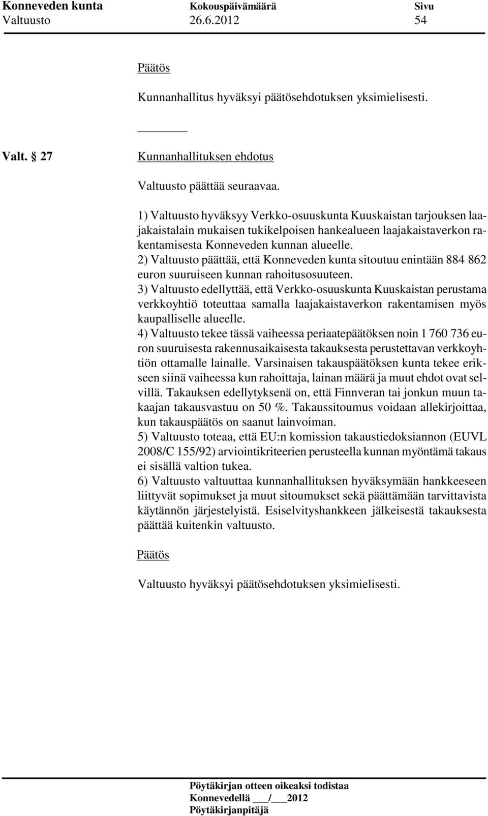 2) Valtuusto päättää, että Konneveden kunta sitoutuu enintään 884 862 euron suuruiseen kunnan rahoitusosuuteen.