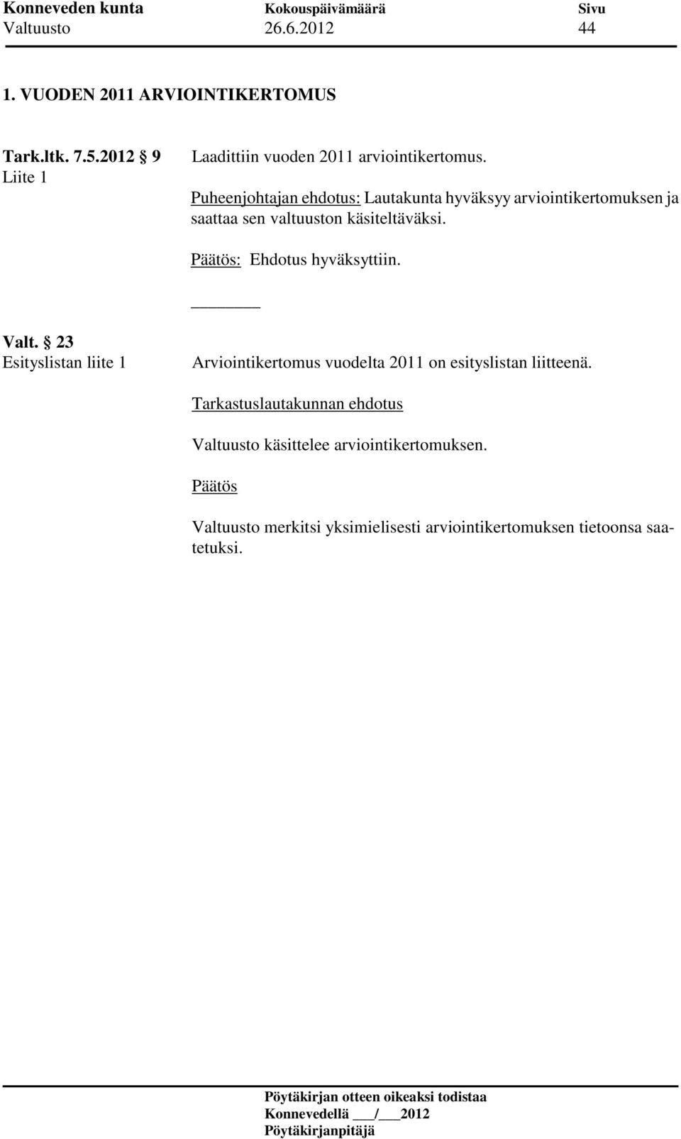 Puheenjohtajan ehdotus: Lautakunta hyväksyy arviointikertomuksen ja saattaa sen valtuuston käsiteltäväksi.