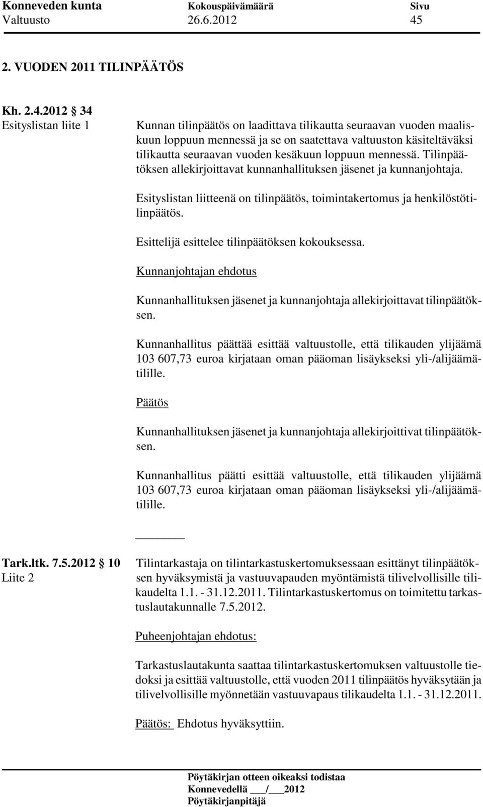 2012 34 Esityslistan liite 1 Kunnan tilinpäätös on laadittava tilikautta seuraavan vuoden maaliskuun loppuun mennessä ja se on saatettava valtuuston käsiteltäväksi tilikautta seuraavan vuoden