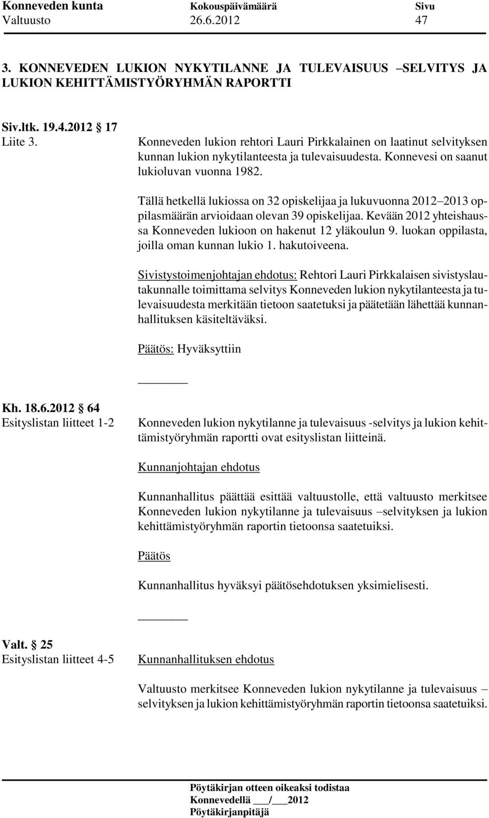 Tällä hetkellä lukiossa on 32 opiskelijaa ja lukuvuonna 2012 2013 oppilasmäärän arvioidaan olevan 39 opiskelijaa. Kevään 2012 yhteishaussa Konneveden lukioon on hakenut 12 yläkoulun 9.