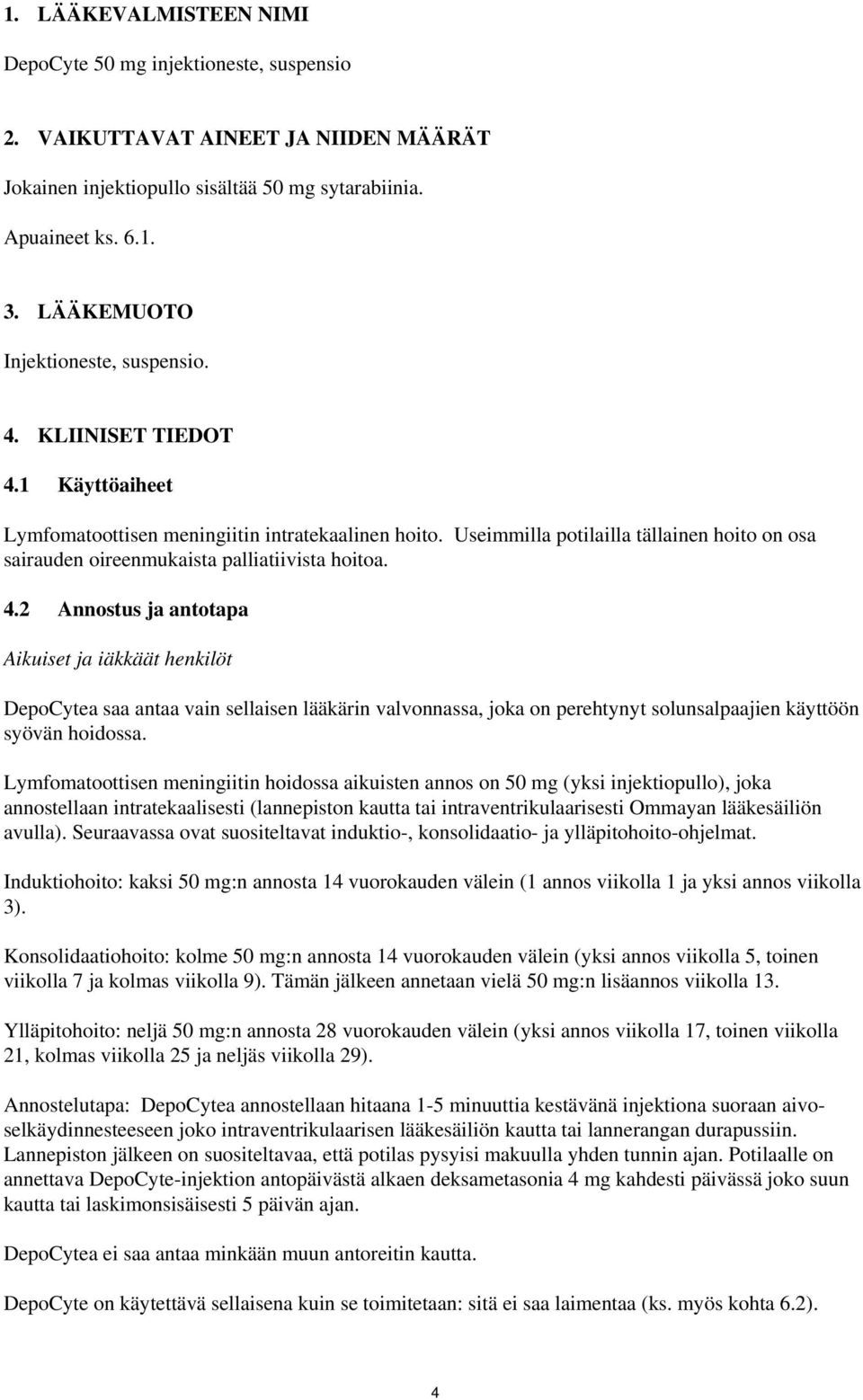 Useimmilla potilailla tällainen hoito on osa sairauden oireenmukaista palliatiivista hoitoa. 4.