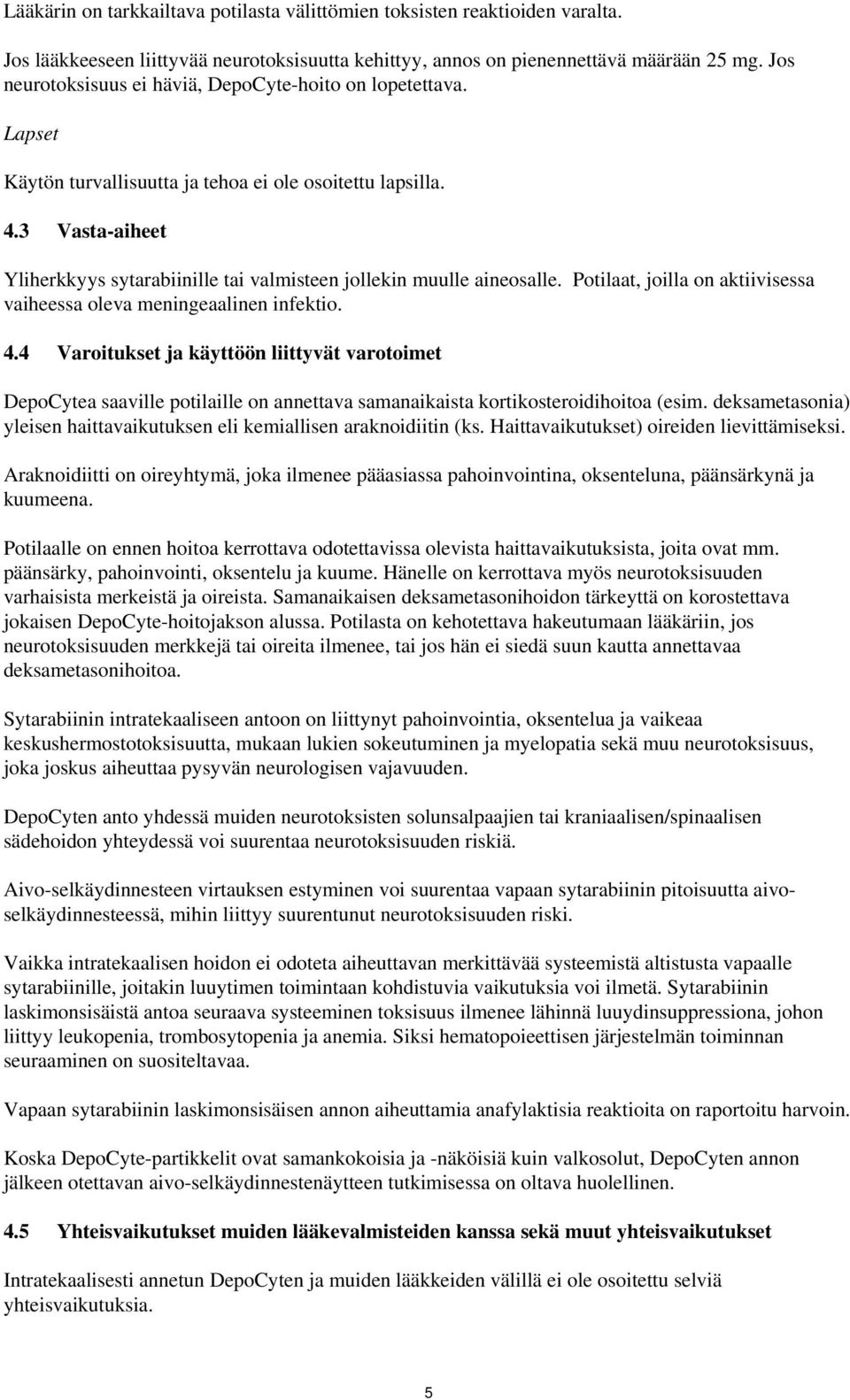 3 Vasta-aiheet Yliherkkyys sytarabiinille tai valmisteen jollekin muulle aineosalle. Potilaat, joilla on aktiivisessa vaiheessa oleva meningeaalinen infektio. 4.