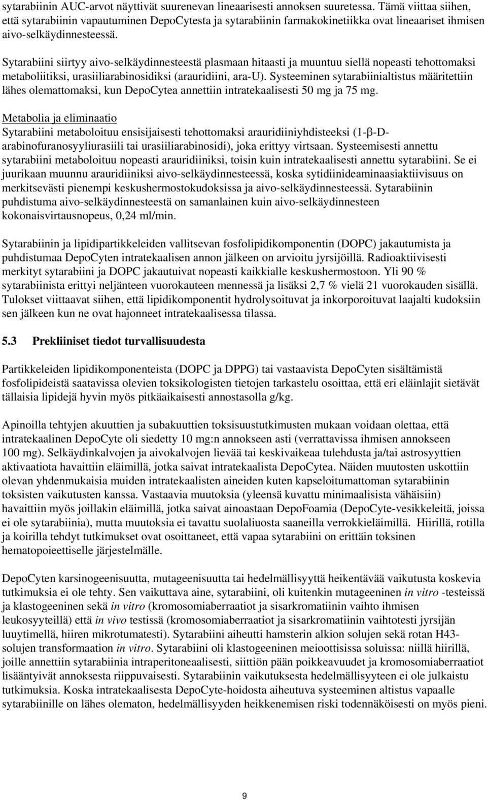 Sytarabiini siirtyy aivo-selkäydinnesteestä plasmaan hitaasti ja muuntuu siellä nopeasti tehottomaksi metaboliitiksi, urasiiliarabinosidiksi (arauridiini, ara-u).