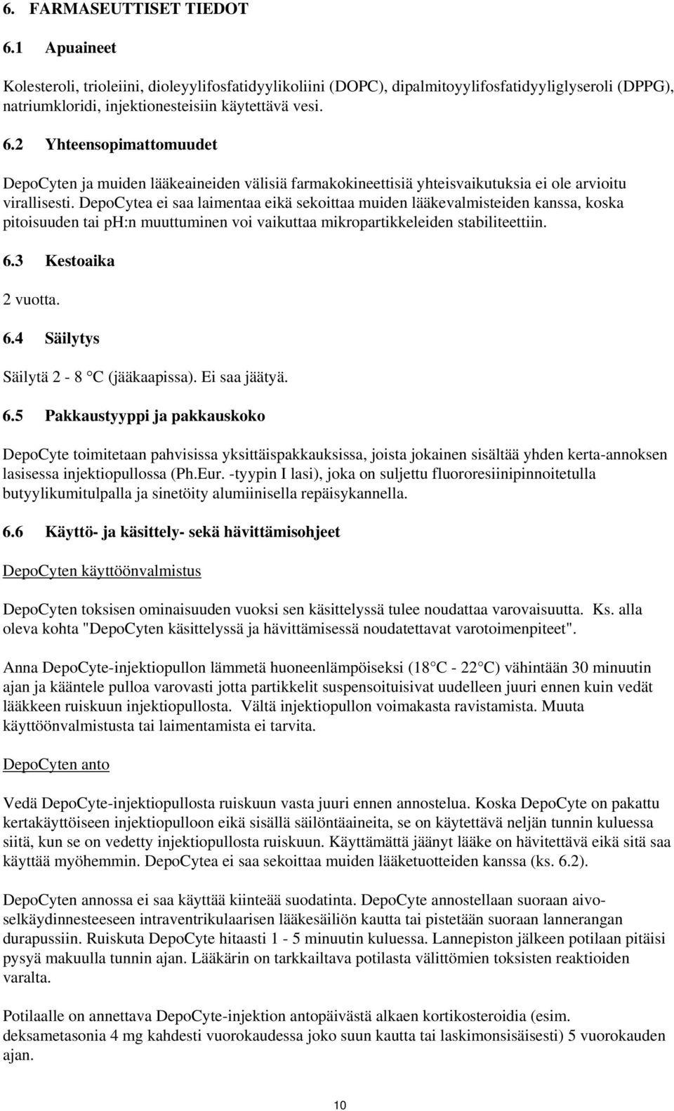 3 Kestoaika 2 vuotta. 6.4 Säilytys Säilytä 2-8 C (jääkaapissa). Ei saa jäätyä. 6.5 Pakkaustyyppi ja pakkauskoko DepoCyte toimitetaan pahvisissa yksittäispakkauksissa, joista jokainen sisältää yhden kerta-annoksen lasisessa injektiopullossa (Ph.