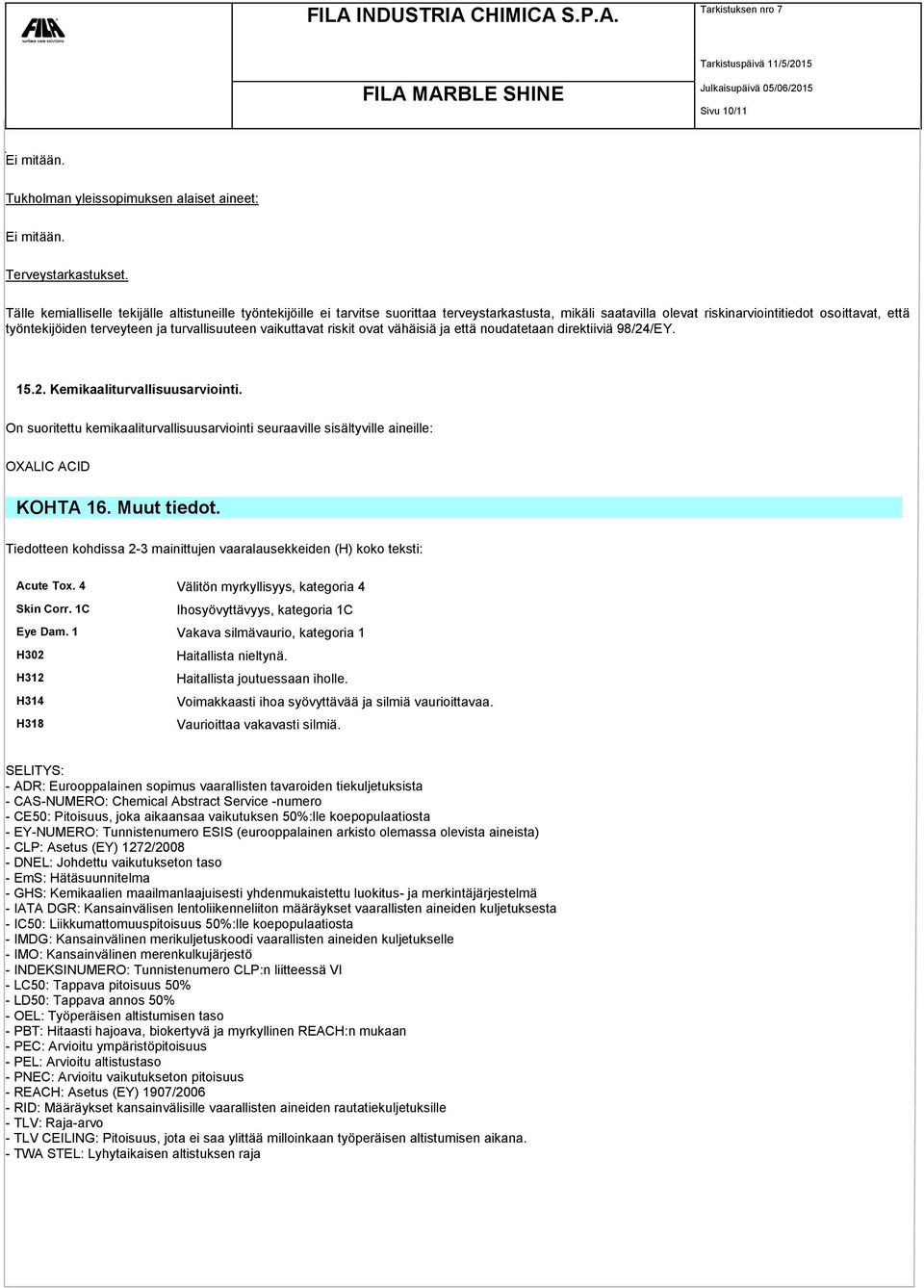 turvallisuuteen vaikuttavat riskit ovat vähäisiä ja että noudatetaan direktiiviä 98/24/EY. 15.2. Kemikaaliturvallisuusarviointi.
