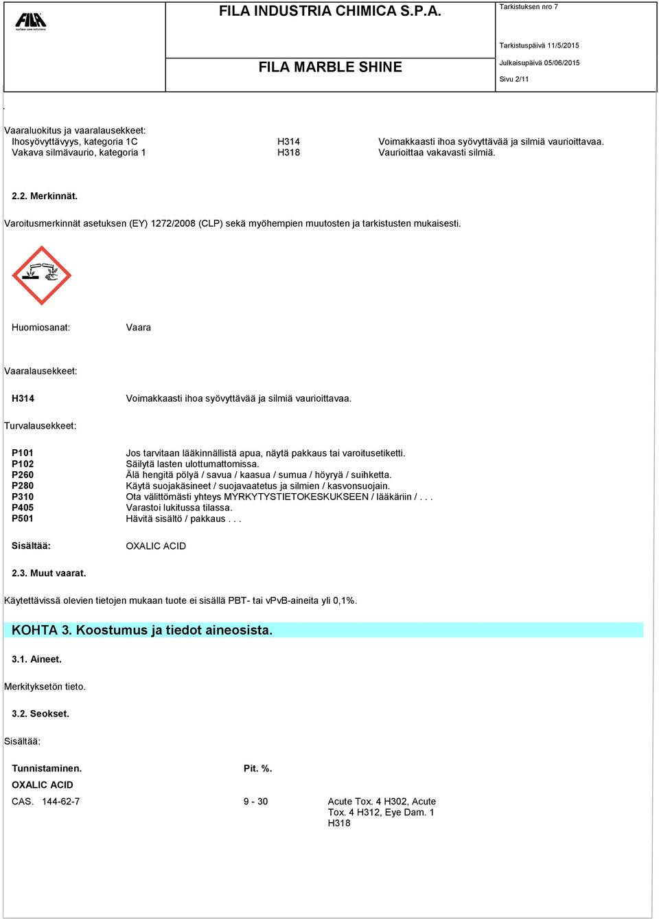 Huomiosanat: Vaara Vaaralausekkeet: H314 Voimakkaasti ihoa syövyttävää ja silmiä vaurioittavaa. Turvalausekkeet: P101 Jos tarvitaan lääkinnällistä apua, näytä pakkaus tai varoitusetiketti.