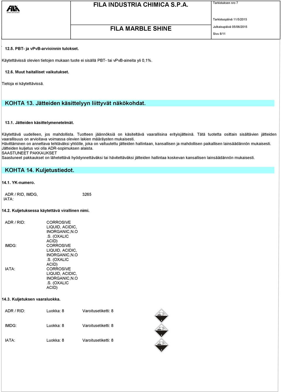 Tätä tuotetta osittain sisältävien jätteiden vaarallisuus on arvioitava voimassa olevien lakien määräysten mukaisesti.