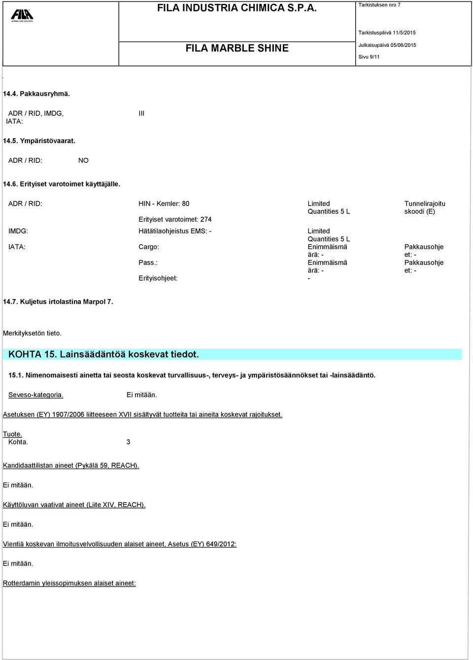 : Enimmäismä ärä: - Erityisohjeet: - Tunnelirajoitu skoodi (E) Pakkausohje et: - Pakkausohje et: - 14.7. Kuljetus irtolastina Marpol 7. Merkityksetön tieto. KOHTA 15. Lainsäädäntöä koskevat tiedot.