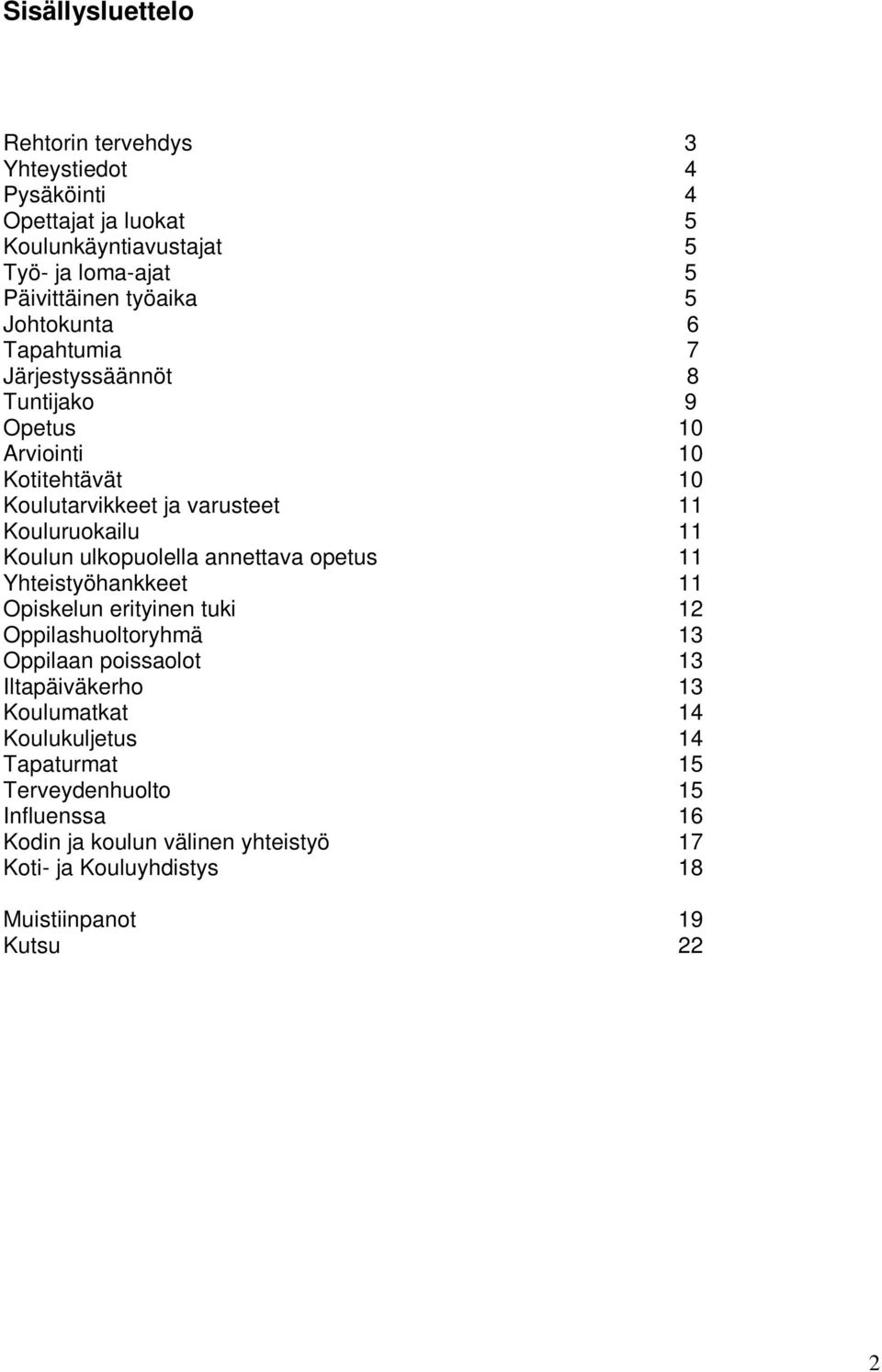 ulkopuolella annettava opetus 11 Yhteistyöhankkeet 11 Opiskelun erityinen tuki 12 Oppilashuoltoryhmä 13 Oppilaan poissaolot 13 Iltapäiväkerho 13