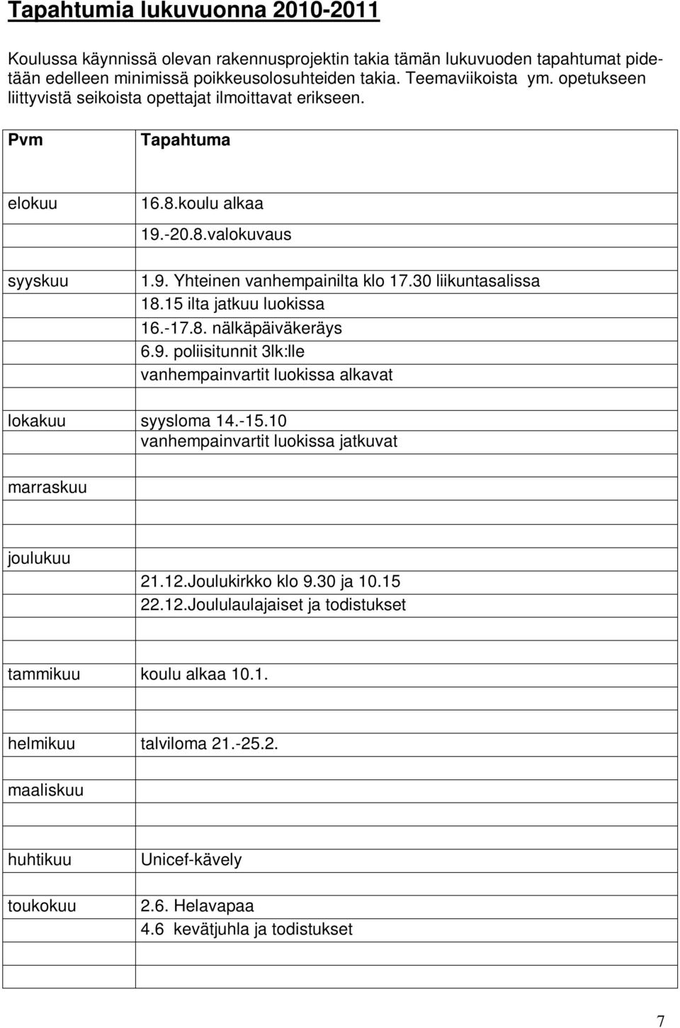 15 ilta jatkuu luokissa 16.-17.8. nälkäpäiväkeräys 6.9. poliisitunnit 3lk:lle vanhempainvartit luokissa alkavat lokakuu syysloma 14.-15.10 vanhempainvartit luokissa jatkuvat marraskuu joulukuu 21.