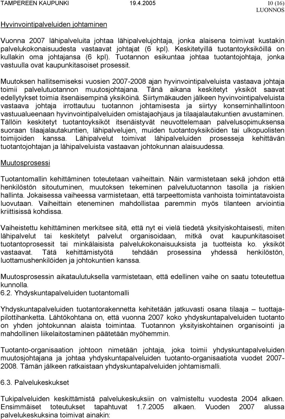 Keskitetyillä tuotantoyksiköillä on kullakin oma johtajansa (6 kpl). Tuotannon esikuntaa johtaa tuotantojohtaja, jonka vastuulla ovat kaupunkitasoiset prosessit.