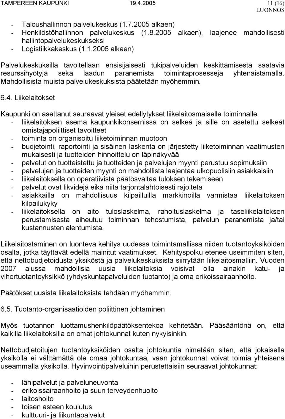 1.2006 alkaen) Palvelukeskuksilla tavoitellaan ensisijaisesti tukipalveluiden keskittämisestä saatavia resurssihyötyjä sekä laadun paranemista toimintaprosesseja yhtenäistämällä.