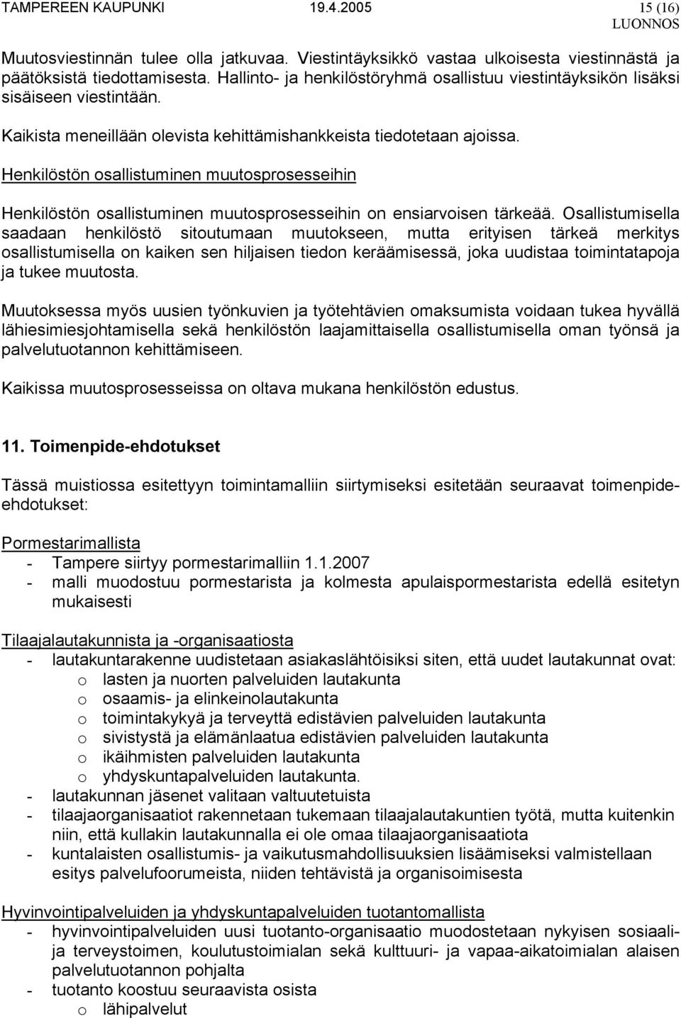 Henkilöstön osallistuminen muutosprosesseihin Henkilöstön osallistuminen muutosprosesseihin on ensiarvoisen tärkeää.