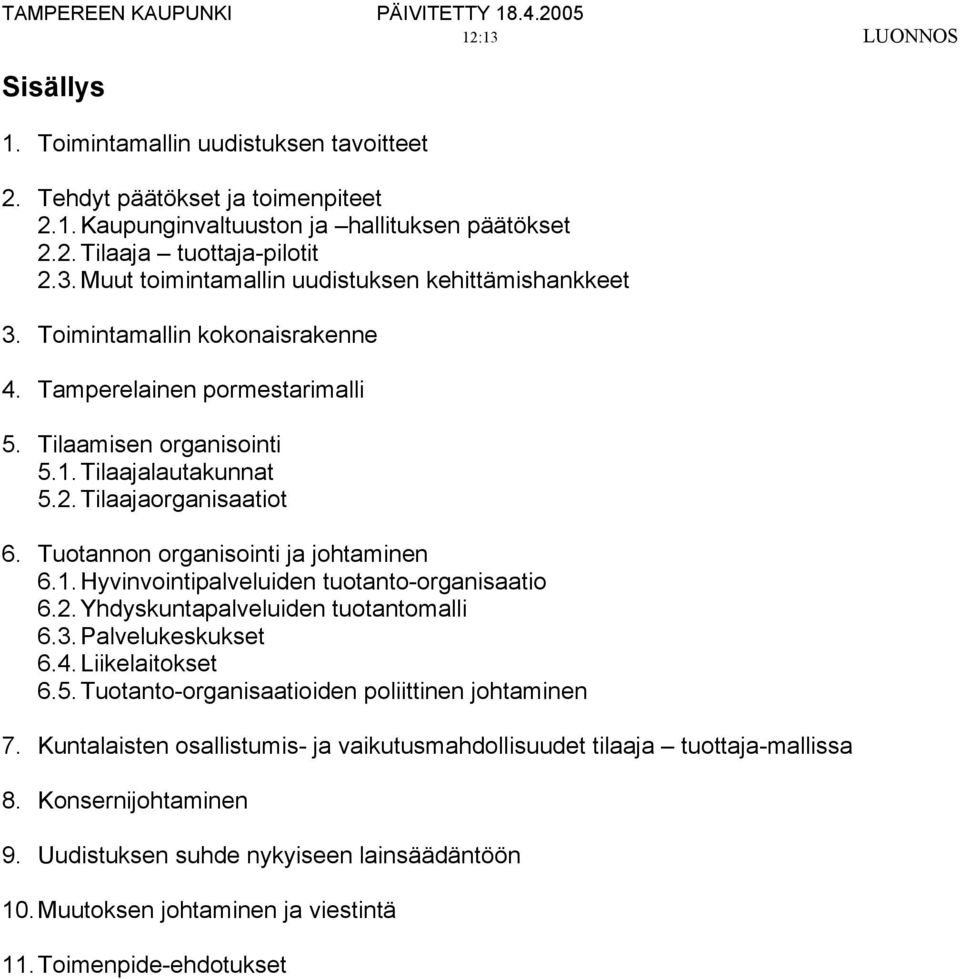 Tuotannon organisointi ja johtaminen 6.1. Hyvinvointipalveluiden tuotanto-organisaatio 6.2. Yhdyskuntapalveluiden tuotantomalli 6.3. Palvelukeskukset 6.4. Liikelaitokset 6.5.