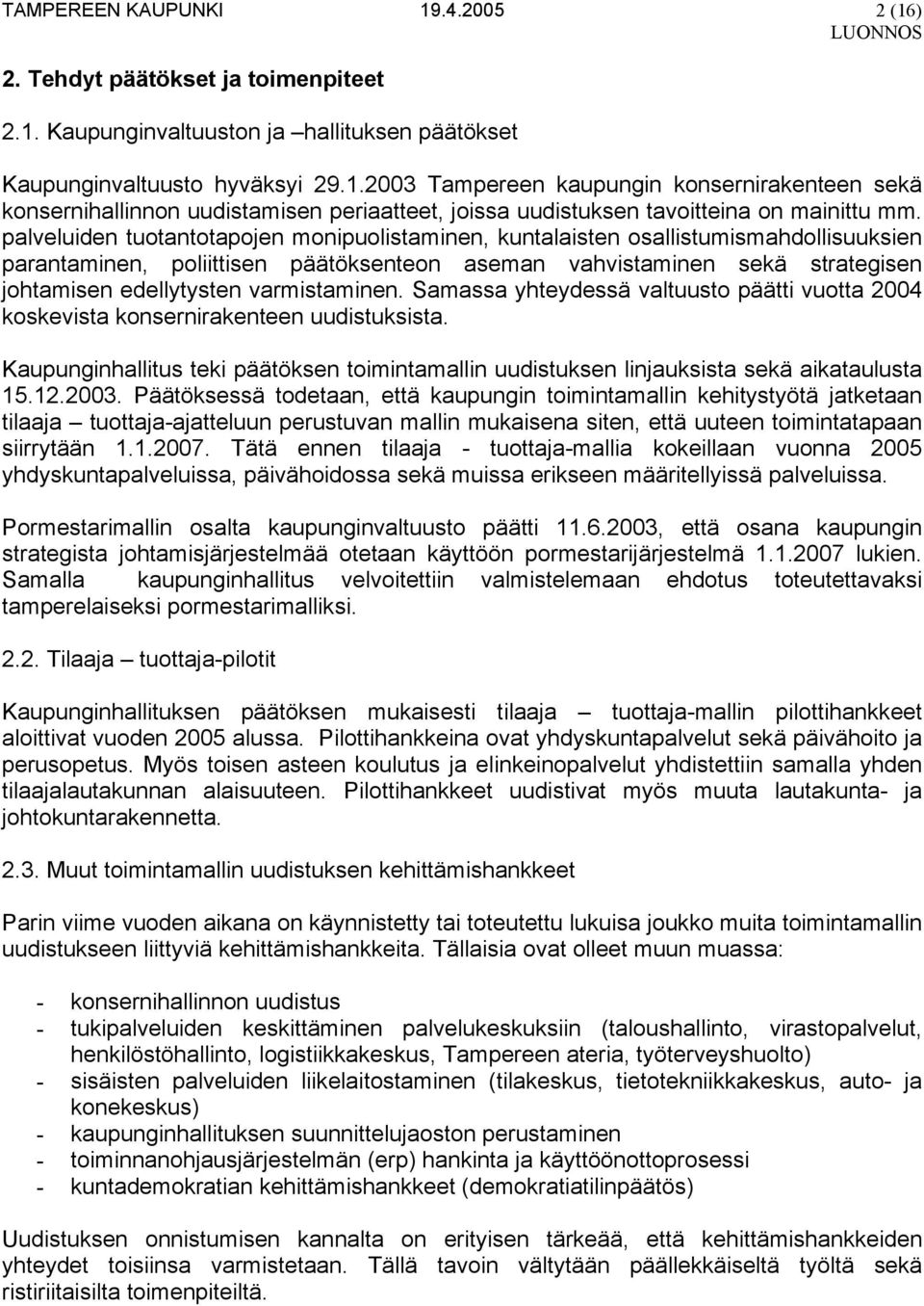 varmistaminen. Samassa yhteydessä valtuusto päätti vuotta 2004 koskevista konsernirakenteen uudistuksista.