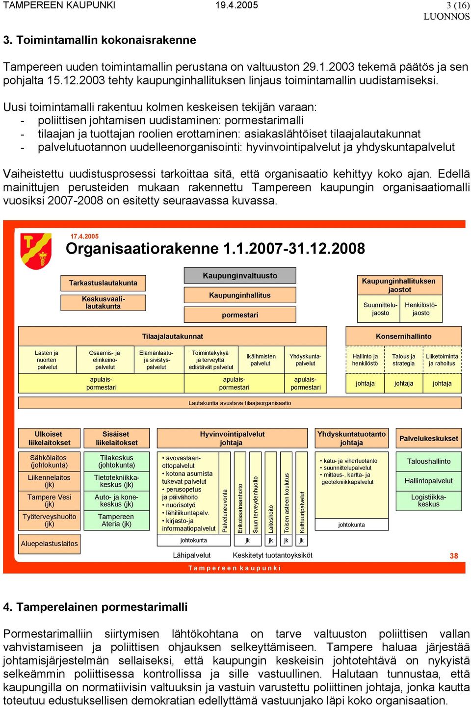 Uusi toimintamalli rakentuu kolmen keskeisen tekijän varaan: - poliittisen johtamisen uudistaminen: pormestarimalli - tilaajan ja tuottajan roolien erottaminen: asiakaslähtöiset tilaajalautakunnat -