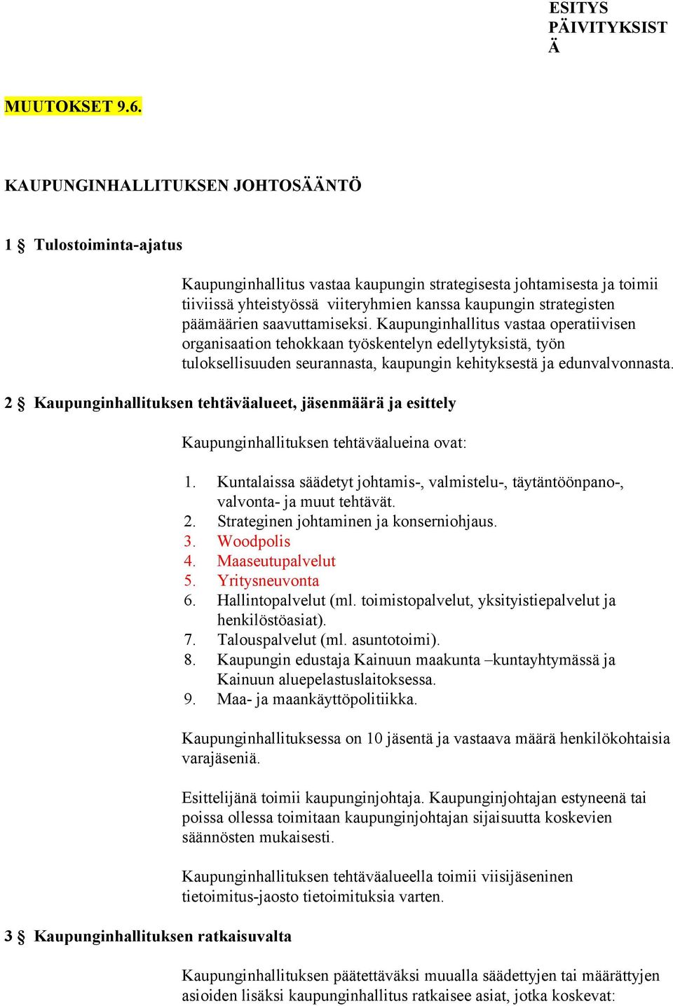 päämäärien saavuttamiseksi. Kaupunginhallitus vastaa operatiivisen organisaation tehokkaan työskentelyn edellytyksistä, työn tuloksellisuuden seurannasta, kaupungin kehityksestä ja edunvalvonnasta.