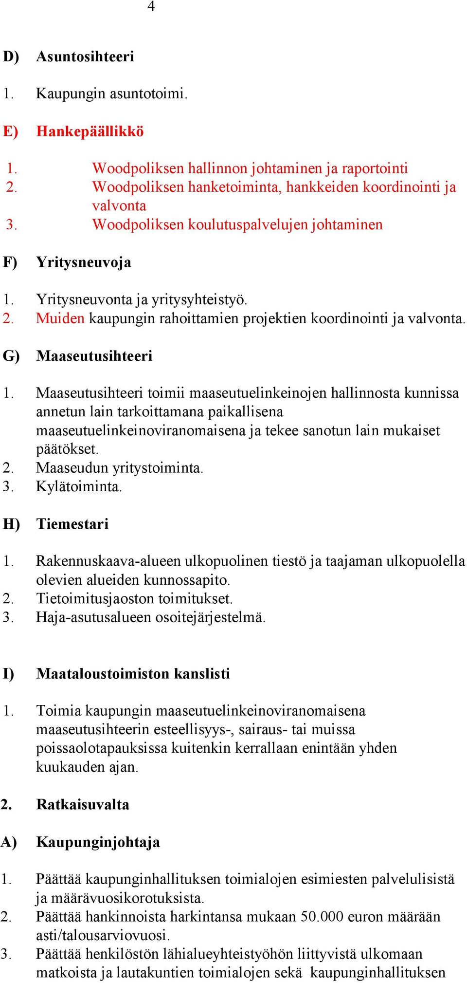 Maaseutusihteeri toimii maaseutuelinkeinojen hallinnosta kunnissa annetun lain tarkoittamana paikallisena maaseutuelinkeinoviranomaisena ja tekee sanotun lain mukaiset päätökset. 2.