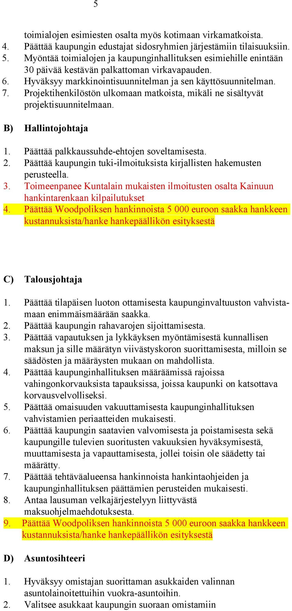 Projektihenkilöstön ulkomaan matkoista, mikäli ne sisältyvät projektisuunnitelmaan. B) Hallintojohtaja 1. Päättää palkkaussuhde-ehtojen soveltamisesta. 2.