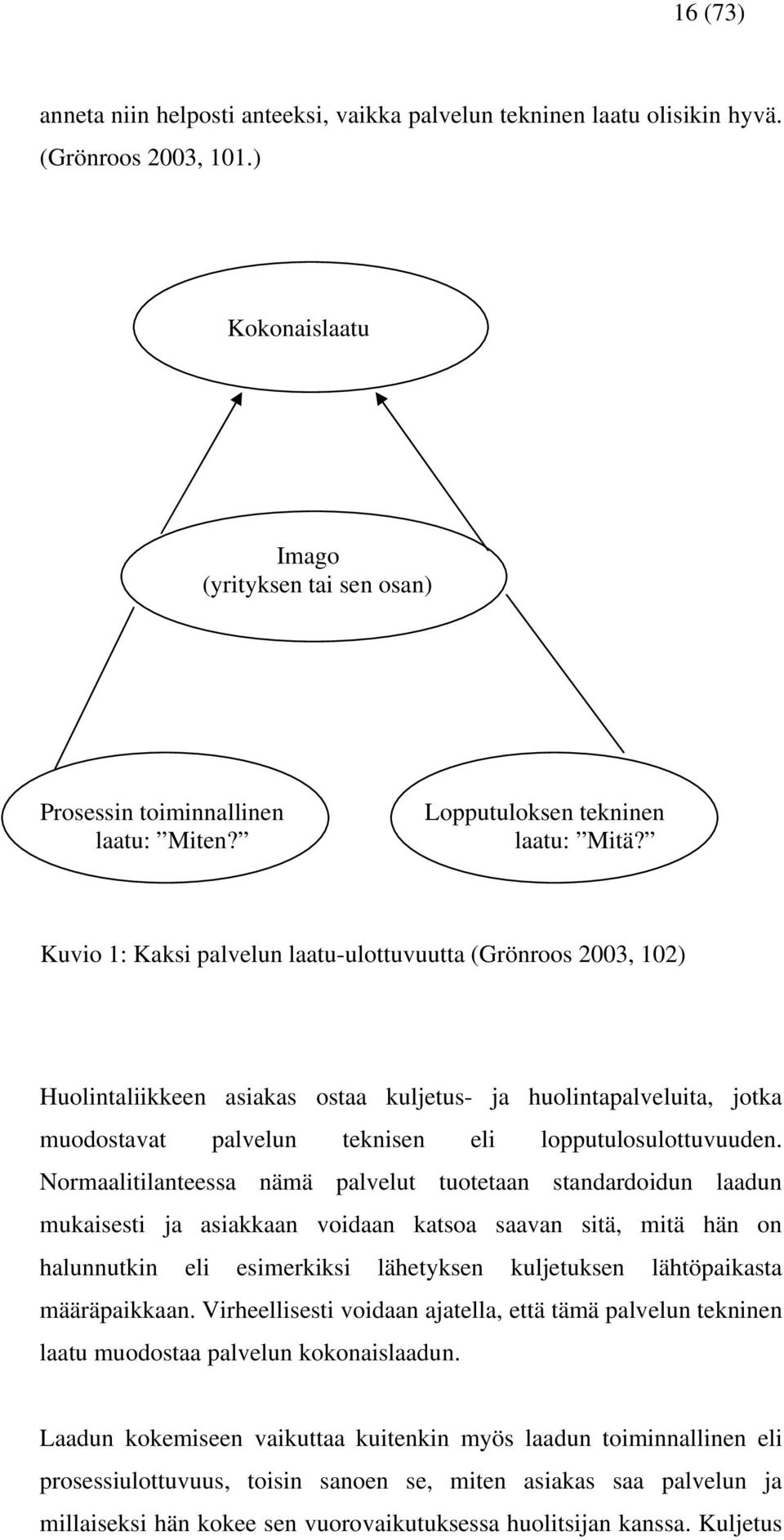 Kuvio 1: Kaksi palvelun laatu-ulottuvuutta (Grönroos 2003, 102) Huolintaliikkeen asiakas ostaa kuljetus- ja huolintapalveluita, jotka muodostavat palvelun teknisen eli lopputulosulottuvuuden.