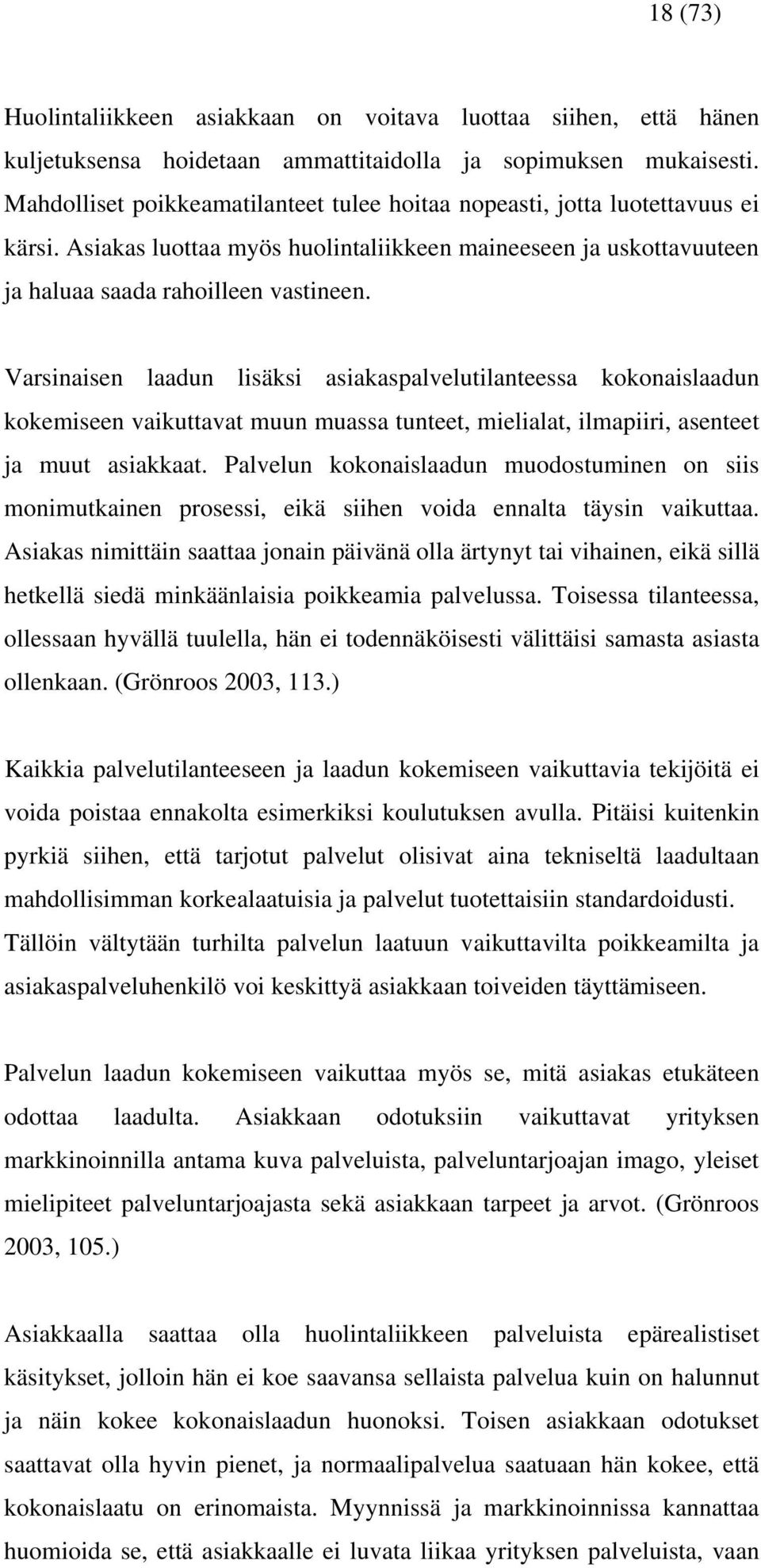 Varsinaisen laadun lisäksi asiakaspalvelutilanteessa kokonaislaadun kokemiseen vaikuttavat muun muassa tunteet, mielialat, ilmapiiri, asenteet ja muut asiakkaat.