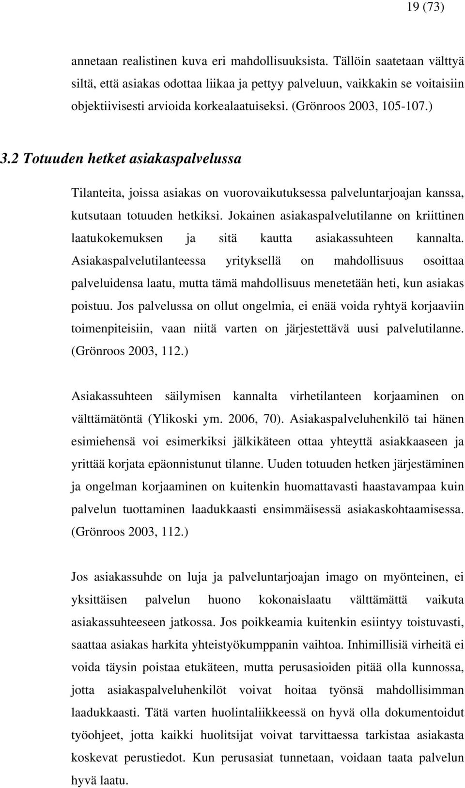 2 Totuuden hetket asiakaspalvelussa Tilanteita, joissa asiakas on vuorovaikutuksessa palveluntarjoajan kanssa, kutsutaan totuuden hetkiksi.