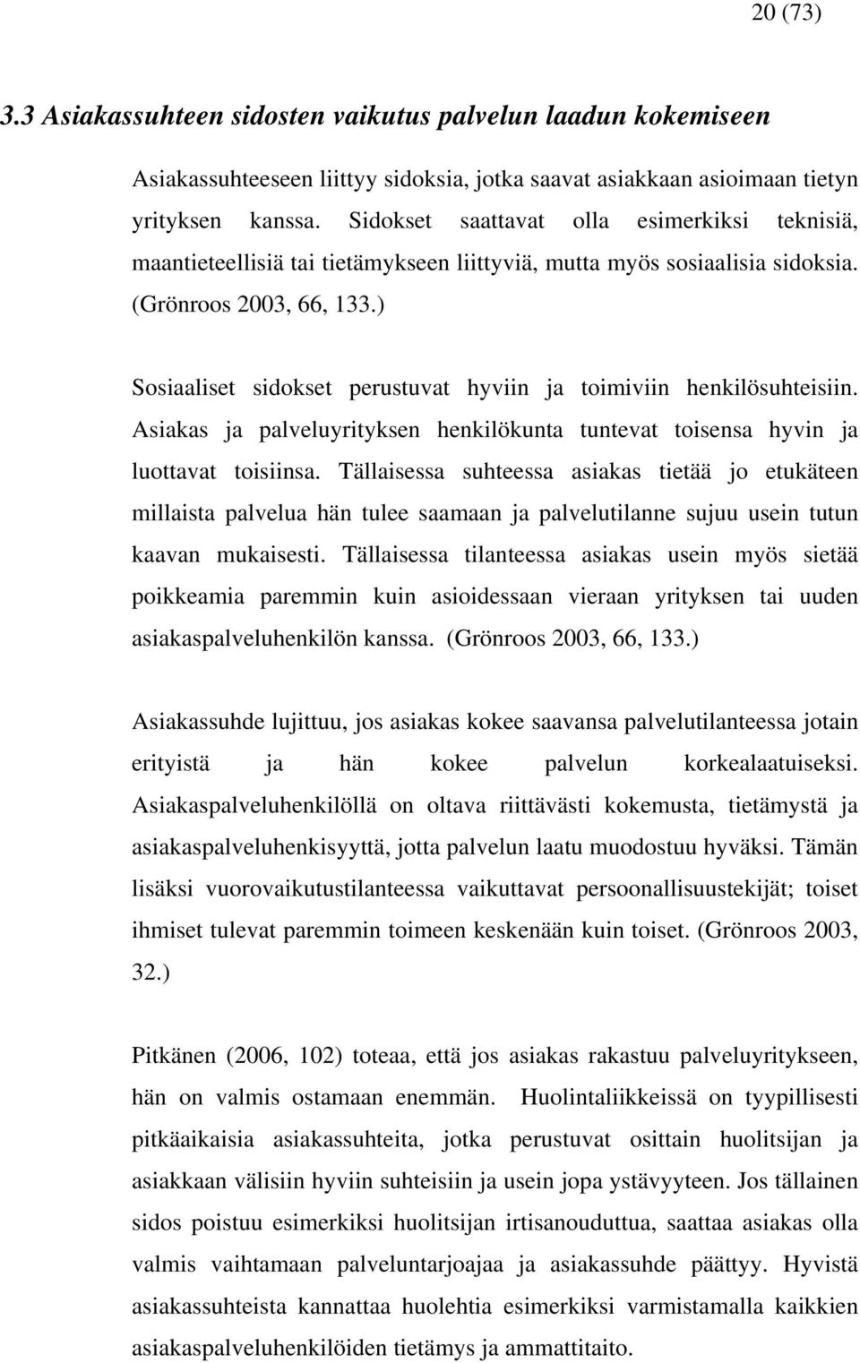 ) Sosiaaliset sidokset perustuvat hyviin ja toimiviin henkilösuhteisiin. Asiakas ja palveluyrityksen henkilökunta tuntevat toisensa hyvin ja luottavat toisiinsa.