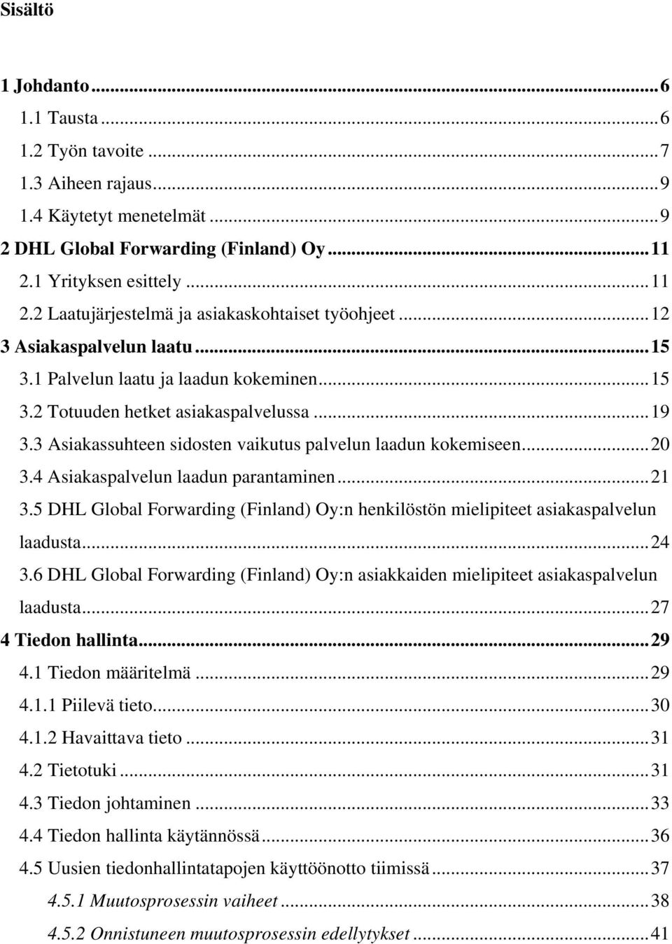 .. 19 3.3 Asiakassuhteen sidosten vaikutus palvelun laadun kokemiseen... 20 3.4 Asiakaspalvelun laadun parantaminen... 21 3.