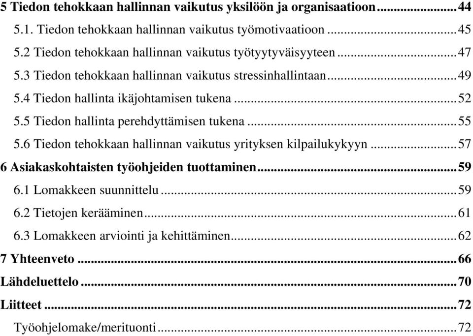 .. 52 5.5 Tiedon hallinta perehdyttämisen tukena... 55 5.6 Tiedon tehokkaan hallinnan vaikutus yrityksen kilpailukykyyn... 57 6 Asiakaskohtaisten työohjeiden tuottaminen.