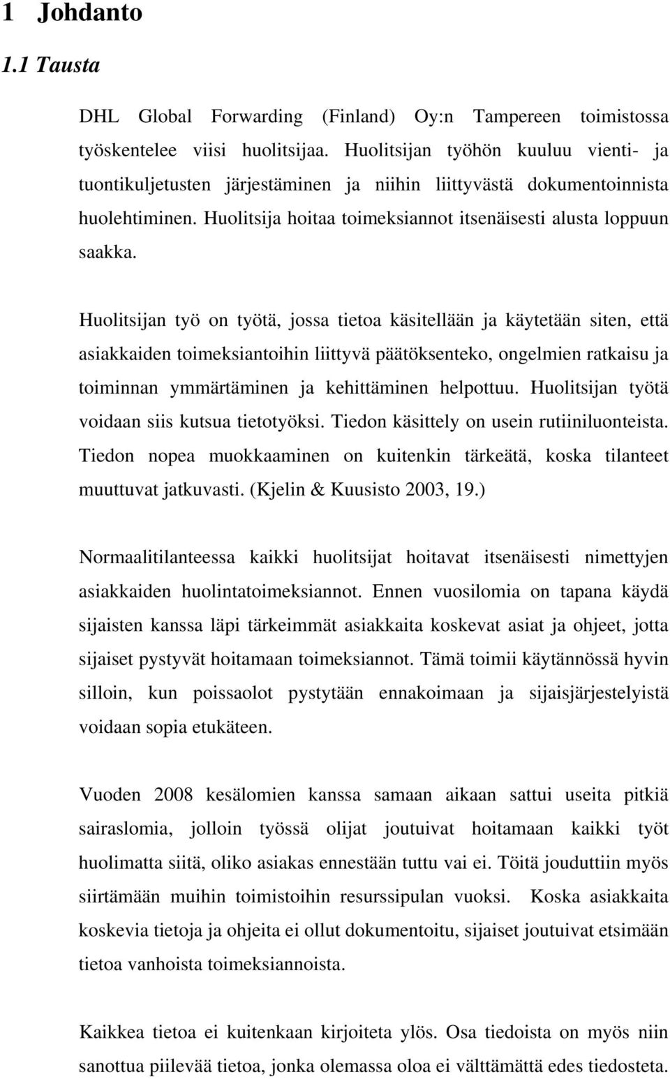 Huolitsijan työ on työtä, jossa tietoa käsitellään ja käytetään siten, että asiakkaiden toimeksiantoihin liittyvä päätöksenteko, ongelmien ratkaisu ja toiminnan ymmärtäminen ja kehittäminen helpottuu.