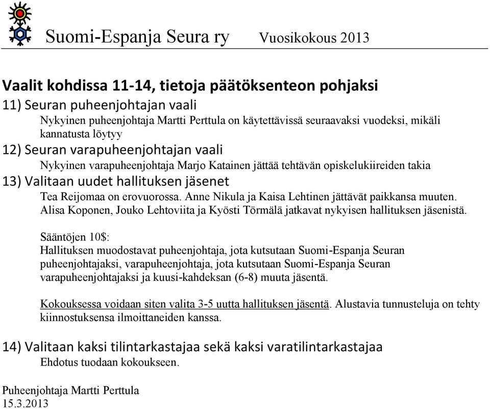 Reijomaa on erovuorossa. Anne Nikula ja Kaisa Lehtinen jättävät paikkansa muuten. Alisa Koponen, Jouko Lehtoviita ja Kyösti Törmälä jatkavat nykyisen hallituksen jäsenistä.