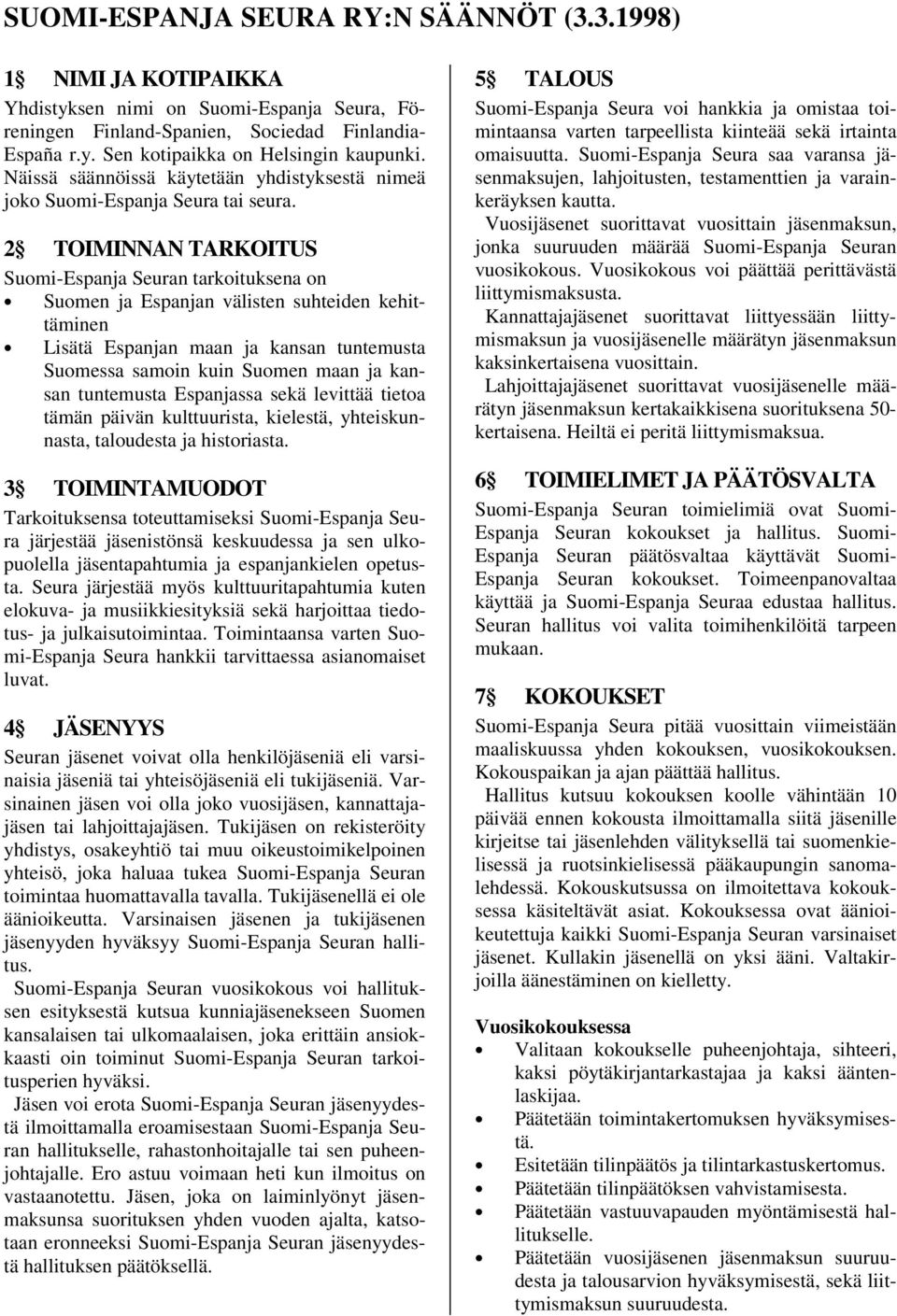 2 TOIMINNAN TARKOITUS Suomi-Espanja Seuran tarkoituksena on Suomen ja Espanjan välisten suhteiden kehittäminen Lisätä Espanjan maan ja kansan tuntemusta Suomessa samoin kuin Suomen maan ja kansan