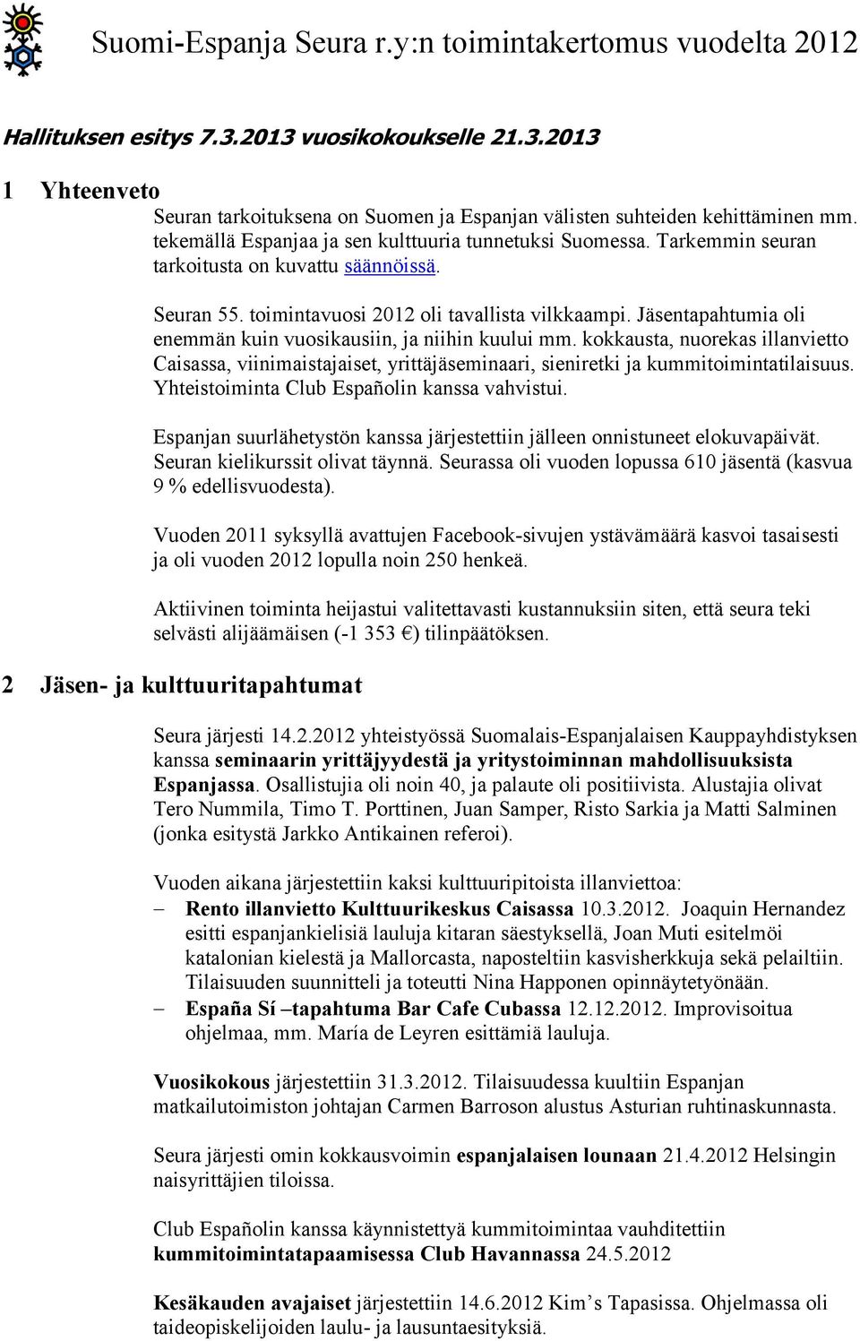 Jäsentapahtumia oli enemmän kuin vuosikausiin, ja niihin kuului mm. kokkausta, nuorekas illanvietto Caisassa, viinimaistajaiset, yrittäjäseminaari, sieniretki ja kummitoimintatilaisuus.