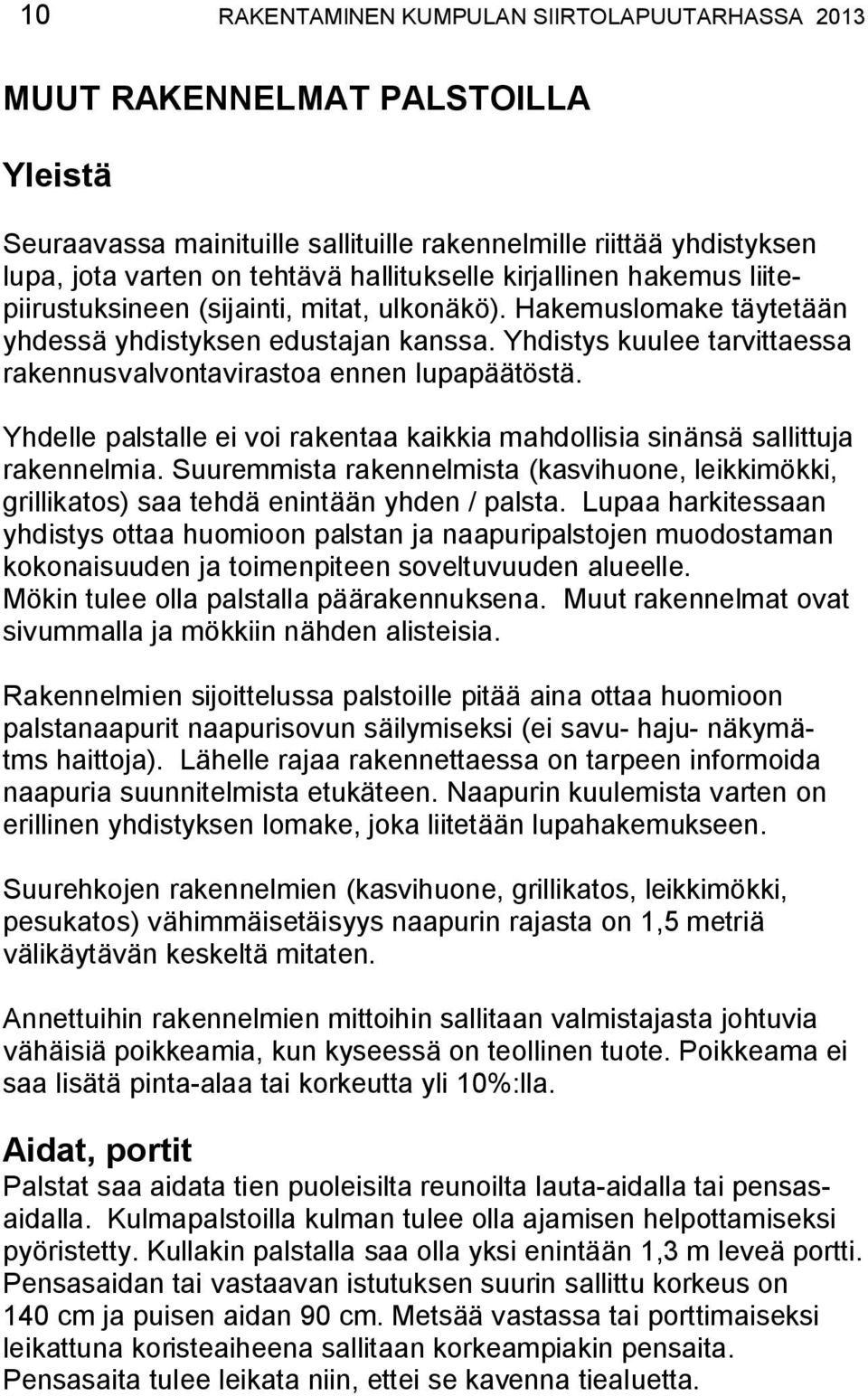 Yhdistys kuulee tarvittaessa rakennusvalvontavirastoa ennen lupapäätöstä. Yhdelle palstalle ei voi rakentaa kaikkia mahdollisia sinänsä sallittuja rakennelmia.