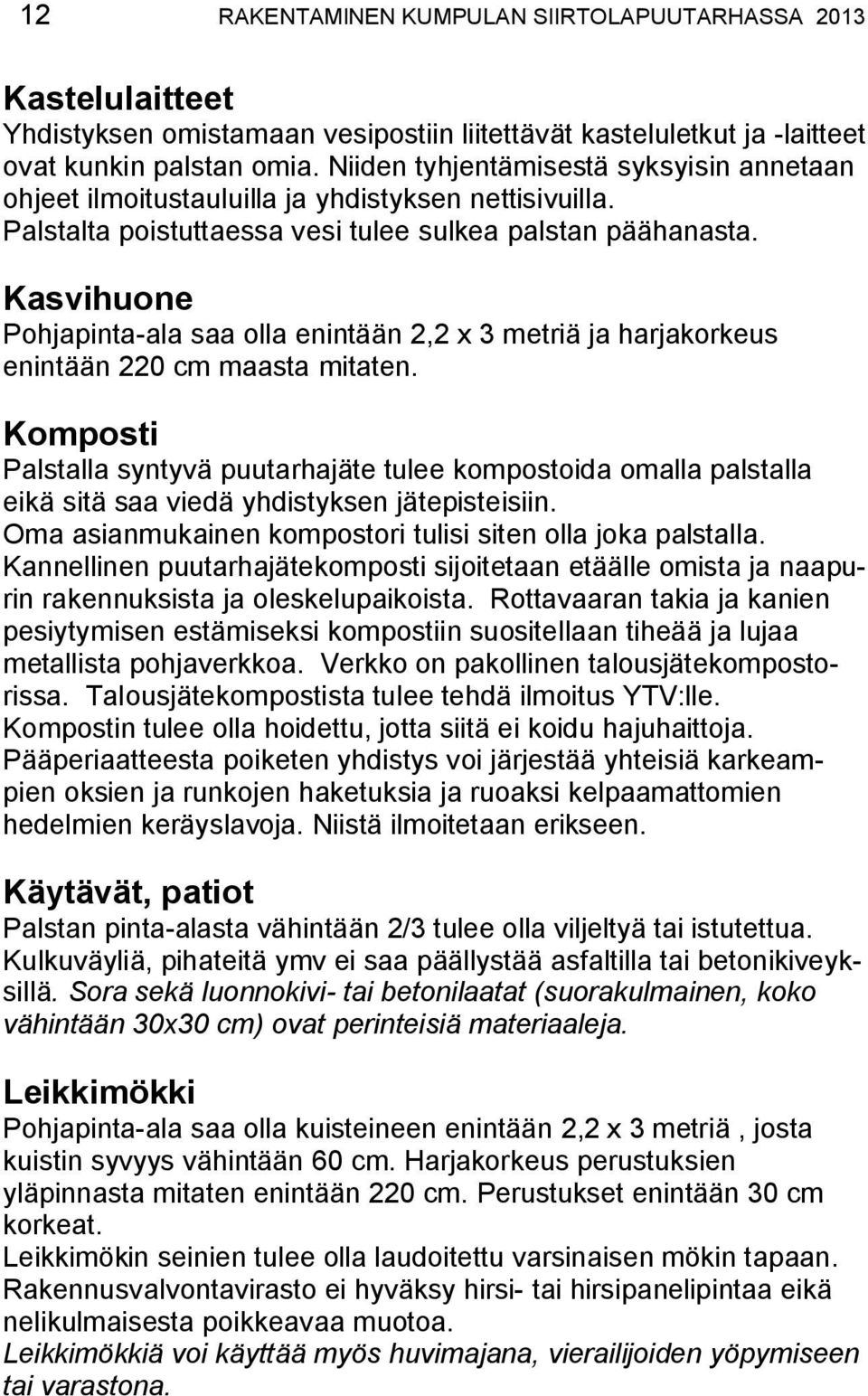 Kasvihuone Pohjapinta-ala saa olla enintään 2,2 x 3 metriä ja harjakorkeus enintään 220 cm maasta mitaten.