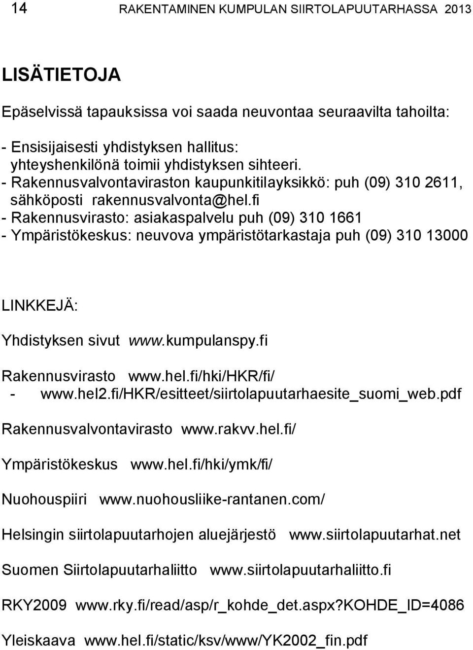 fi - Rakennusvirasto: asiakaspalvelu puh (09) 310 1661 - Ympäristökeskus: neuvova ympäristötarkastaja puh (09) 310 13000 LINKKEJÄ: Yhdistyksen sivut www.kumpulanspy.fi Rakennusvirasto www.hel.