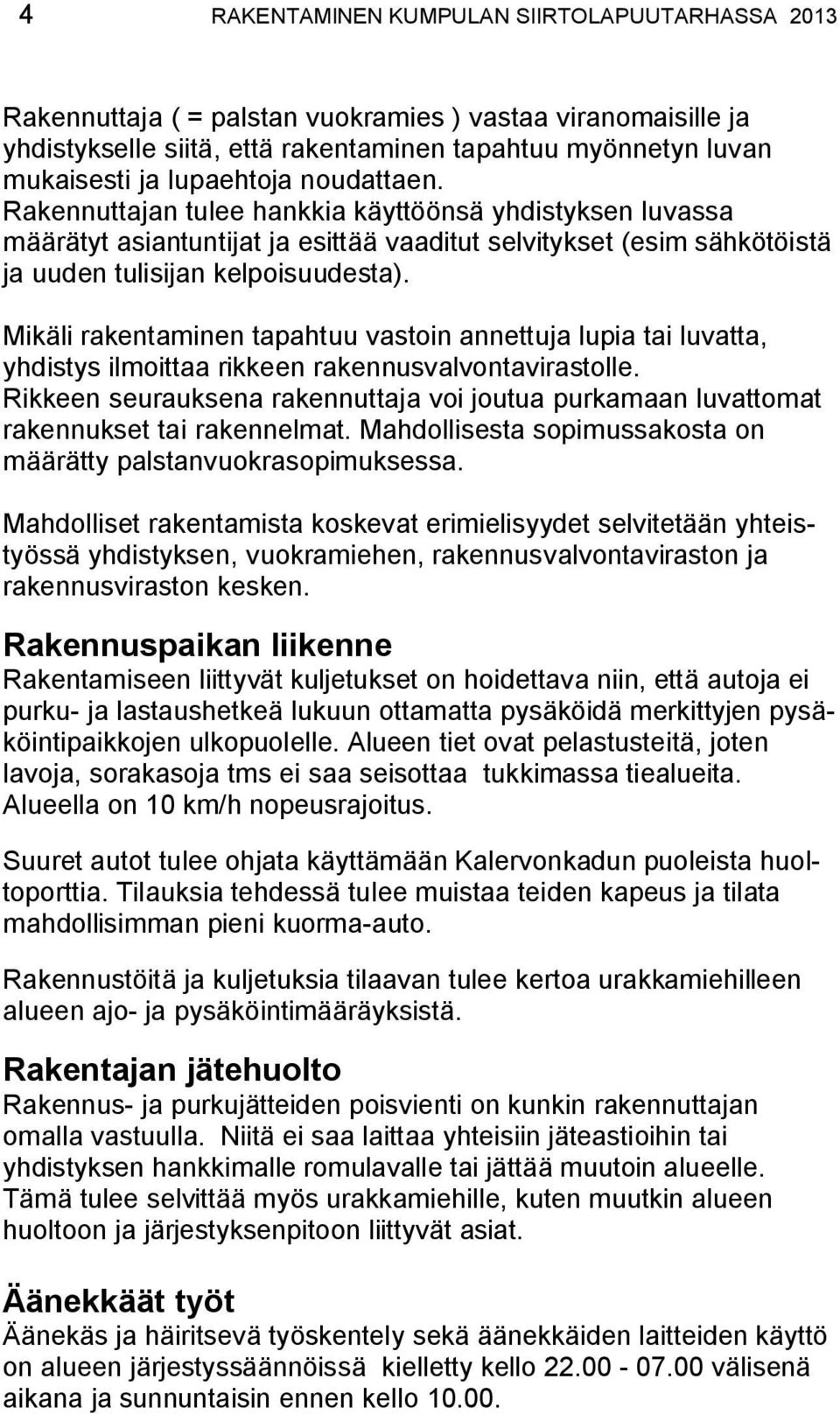 Mikäli rakentaminen tapahtuu vastoin annettuja lupia tai luvatta, yhdistys ilmoittaa rikkeen rakennusvalvontavirastolle.