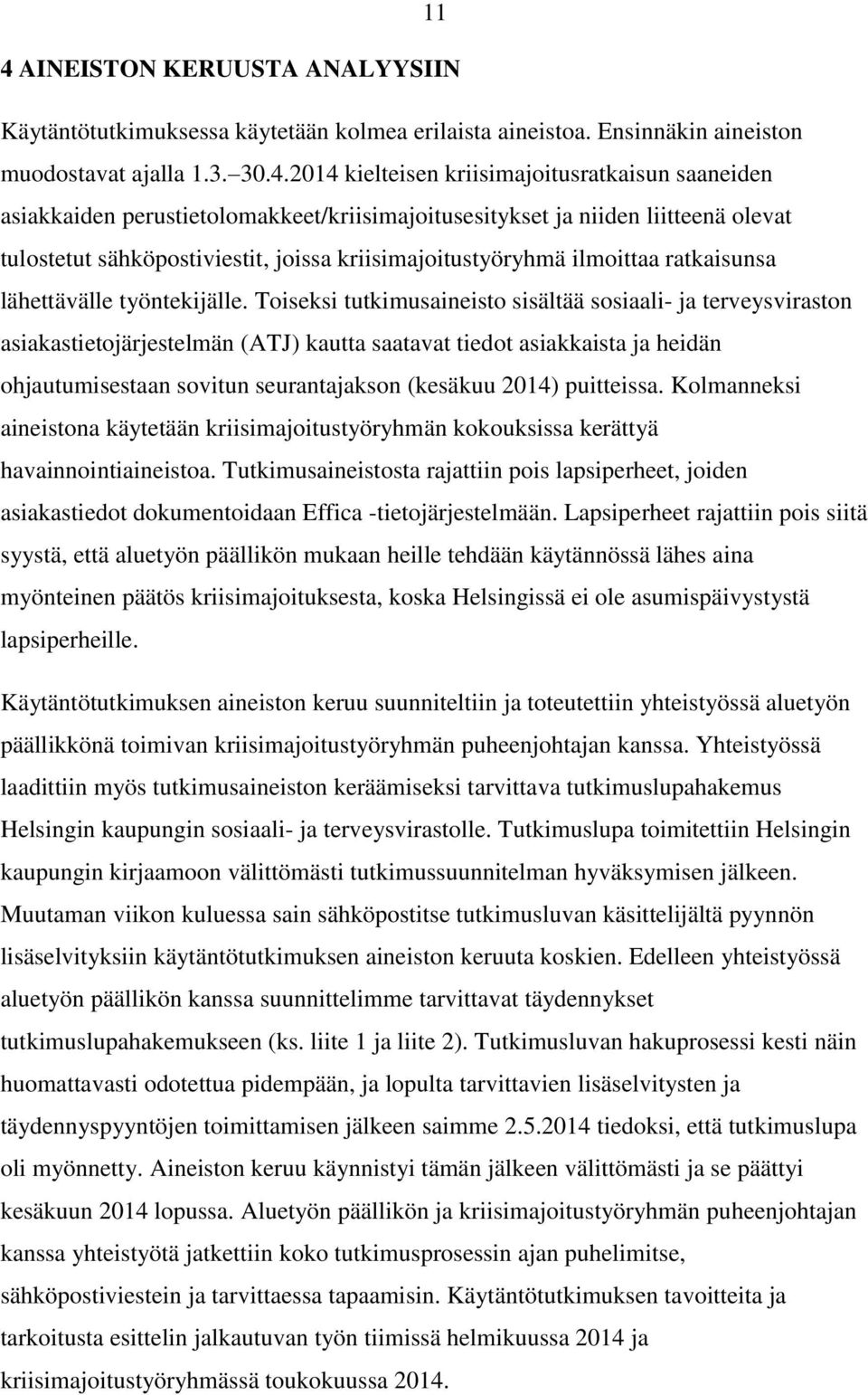 Toiseksi tutkimusaineisto sisältää sosiaali- ja terveysviraston asiakastietojärjestelmän (ATJ) kautta saatavat tiedot asiakkaista ja heidän ohjautumisestaan sovitun seurantajakson (kesäkuu 2014)