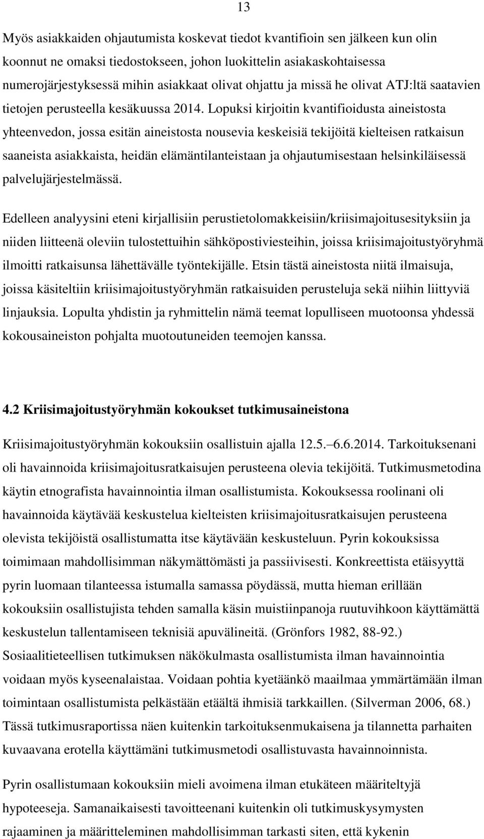 Lopuksi kirjoitin kvantifioidusta aineistosta yhteenvedon, jossa esitän aineistosta nousevia keskeisiä tekijöitä kielteisen ratkaisun saaneista asiakkaista, heidän elämäntilanteistaan ja