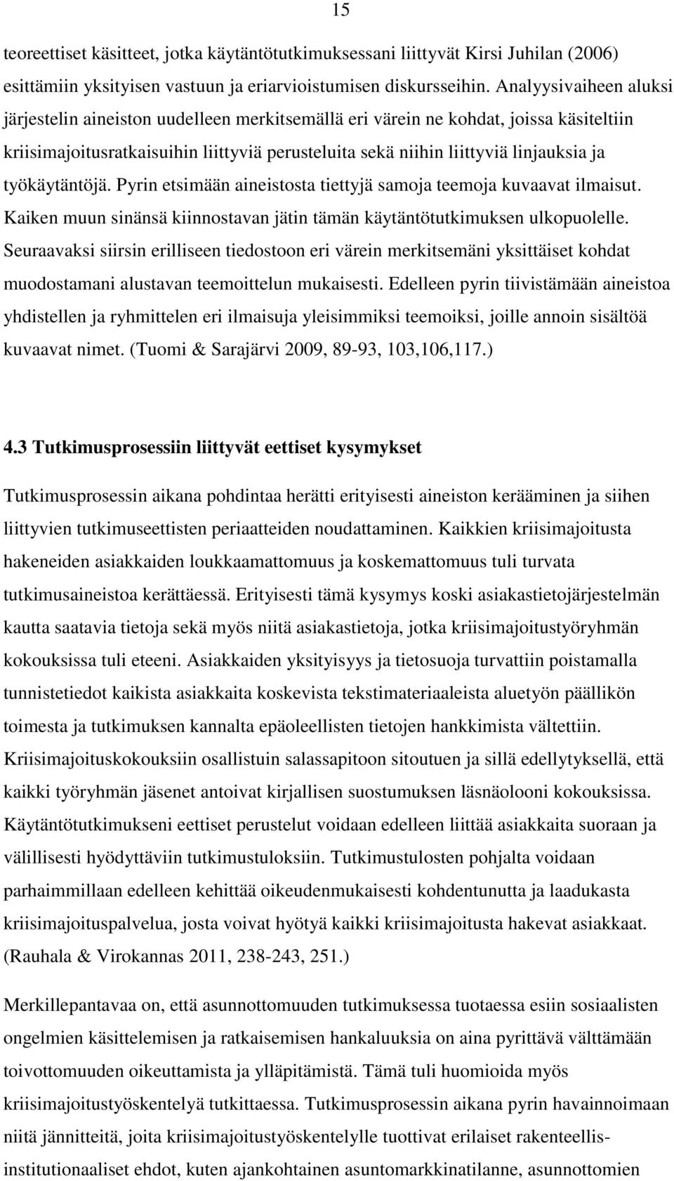 työkäytäntöjä. Pyrin etsimään aineistosta tiettyjä samoja teemoja kuvaavat ilmaisut. Kaiken muun sinänsä kiinnostavan jätin tämän käytäntötutkimuksen ulkopuolelle.