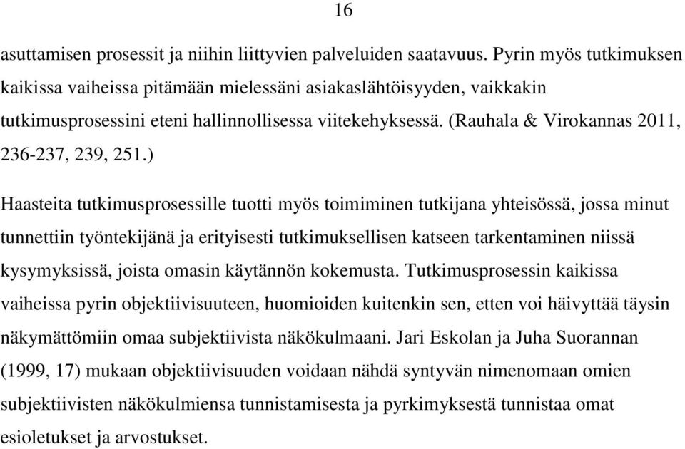 ) Haasteita tutkimusprosessille tuotti myös toimiminen tutkijana yhteisössä, jossa minut tunnettiin työntekijänä ja erityisesti tutkimuksellisen katseen tarkentaminen niissä kysymyksissä, joista