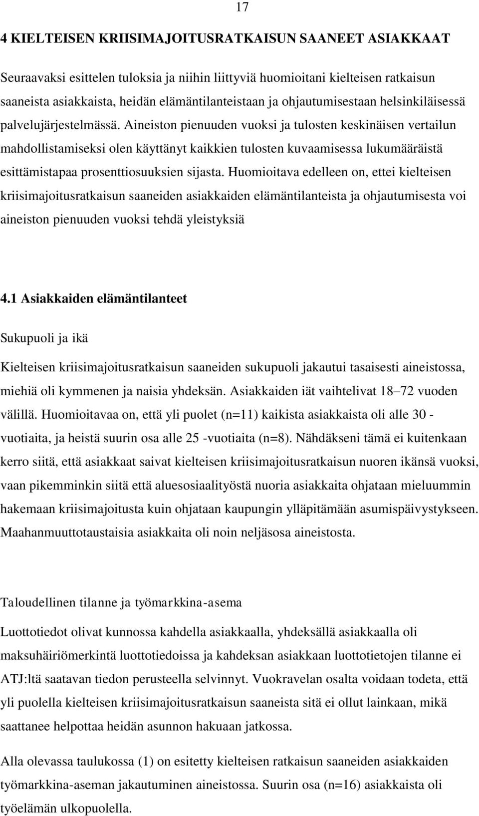 Aineiston pienuuden vuoksi ja tulosten keskinäisen vertailun mahdollistamiseksi olen käyttänyt kaikkien tulosten kuvaamisessa lukumääräistä esittämistapaa prosenttiosuuksien sijasta.