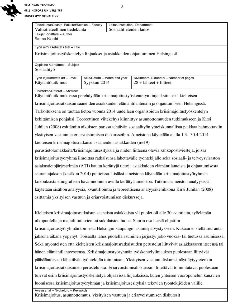 2014 Sivumäärä/ Sidoantal Number of pages 28 + lähteet + liitteet Tiivistelmä/Referat Abstract Käytäntötutkimuksessa perehdytään kriisimajoitustyöskentelyn linjauksiin sekä kielteisen