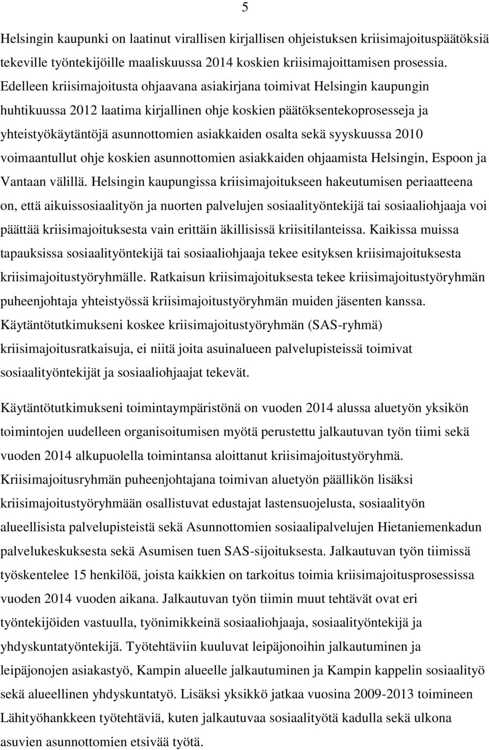 osalta sekä syyskuussa 2010 voimaantullut ohje koskien asunnottomien asiakkaiden ohjaamista Helsingin, Espoon ja Vantaan välillä.