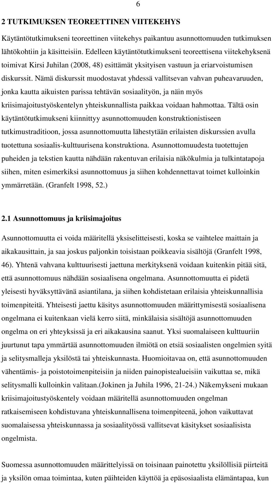 Nämä diskurssit muodostavat yhdessä vallitsevan vahvan puheavaruuden, jonka kautta aikuisten parissa tehtävän sosiaalityön, ja näin myös kriisimajoitustyöskentelyn yhteiskunnallista paikkaa voidaan