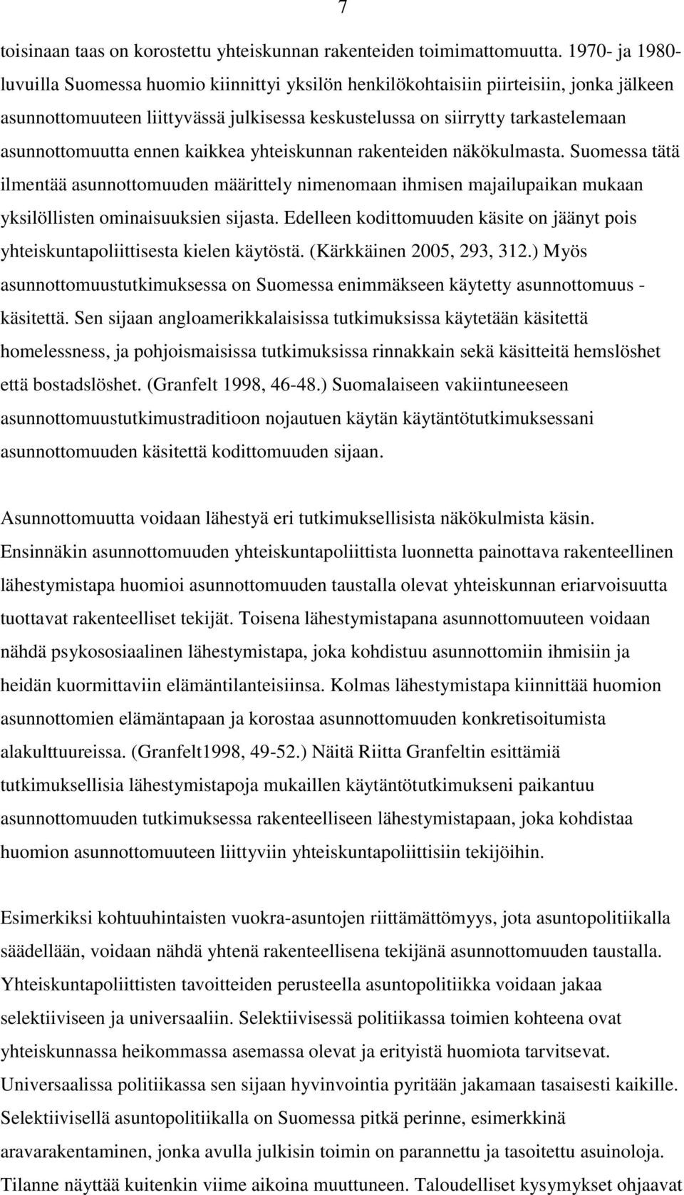 asunnottomuutta ennen kaikkea yhteiskunnan rakenteiden näkökulmasta. Suomessa tätä ilmentää asunnottomuuden määrittely nimenomaan ihmisen majailupaikan mukaan yksilöllisten ominaisuuksien sijasta.